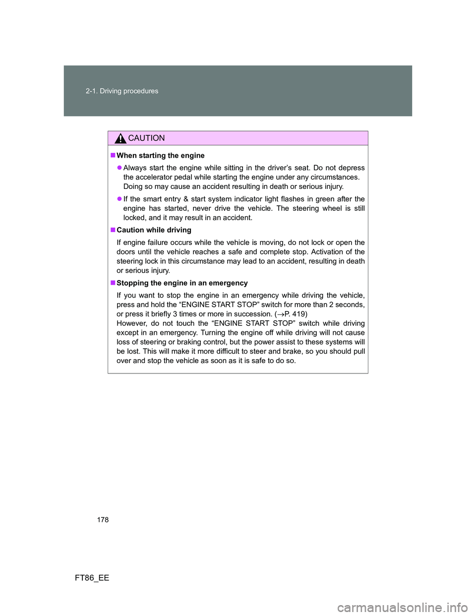 TOYOTA GT86 2014 Owners Manual (in English) 178 2-1. Driving procedures
FT86_EE
CAUTION
When starting the engine
Always start the engine while sitting in the driver’s seat. Do not depress
the accelerator pedal while starting the engine TOYOTA GT86 2014 Owners Manual (in English) 178 2-1. Driving procedures
FT86_EE
CAUTION
When starting the engine
Always start the engine while sitting in the driver’s seat. Do not depress
the accelerator pedal while starting the engine