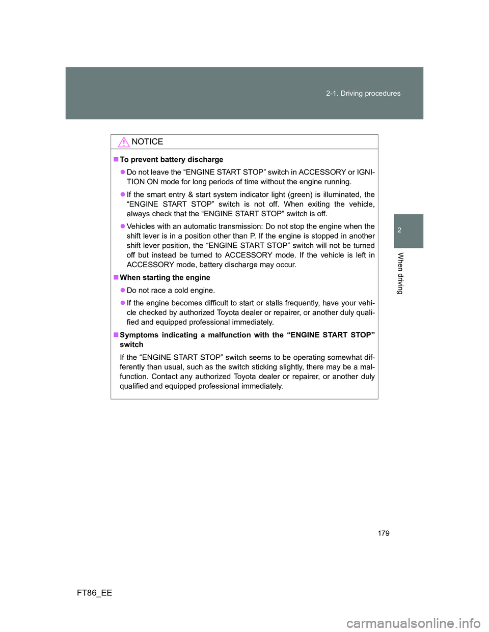 TOYOTA GT86 2014 Owners Manual (in English) 179 2-1. Driving procedures
2
When driving
FT86_EE
NOTICE
To prevent battery discharge
Do not leave the “ENGINE START STOP” switch in ACCESSORY or IGNI-
TION ON mode for long periods of time TOYOTA GT86 2014 Owners Manual (in English) 179 2-1. Driving procedures
2
When driving
FT86_EE
NOTICE
To prevent battery discharge
Do not leave the “ENGINE START STOP” switch in ACCESSORY or IGNI-
TION ON mode for long periods of time