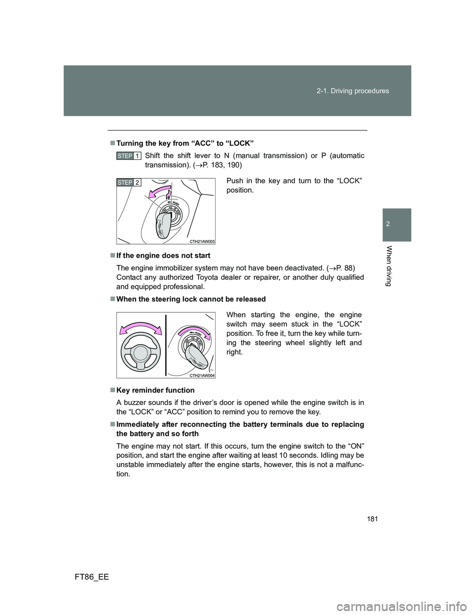 TOYOTA GT86 2014 Owners Manual (in English) 181 2-1. Driving procedures
2
When driving
FT86_EE
Turning the key from “ACC” to “LOCK”
Shift the shift lever to N (manual transmission) or P (automatic
transmission). (P. 183, 190)
I TOYOTA GT86 2014 Owners Manual (in English) 181 2-1. Driving procedures
2
When driving
FT86_EE
Turning the key from “ACC” to “LOCK”
Shift the shift lever to N (manual transmission) or P (automatic
transmission). (P. 183, 190)
I