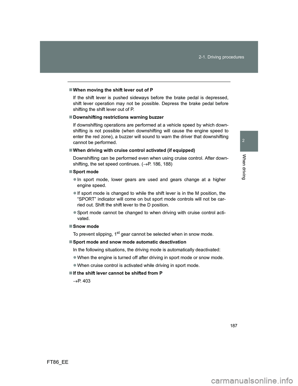 TOYOTA GT86 2014 Owners Manual (in English) 187 2-1. Driving procedures
2
When driving
FT86_EE
When moving the shift lever out of P
If the shift lever is pushed sideways before the brake pedal is depressed,
shift lever operation may not be p TOYOTA GT86 2014 Owners Manual (in English) 187 2-1. Driving procedures
2
When driving
FT86_EE
When moving the shift lever out of P
If the shift lever is pushed sideways before the brake pedal is depressed,
shift lever operation may not be p