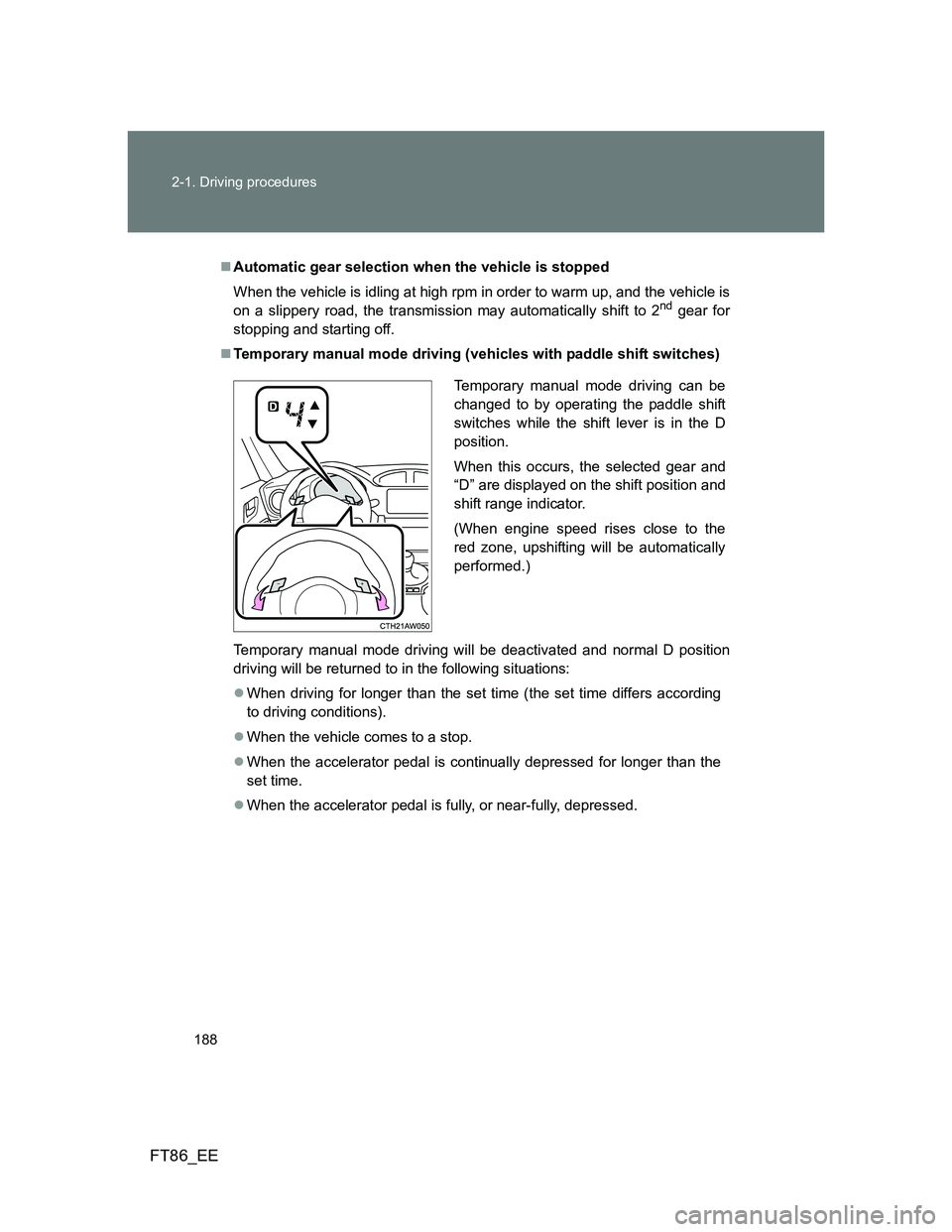 TOYOTA GT86 2014 Owners Manual (in English) 188 2-1. Driving procedures
FT86_EE
Automatic gear selection when the vehicle is stopped
When the vehicle is idling at high rpm in order to warm up, and the vehicle is
on a slippery road, the trans TOYOTA GT86 2014 Owners Manual (in English) 188 2-1. Driving procedures
FT86_EE
Automatic gear selection when the vehicle is stopped
When the vehicle is idling at high rpm in order to warm up, and the vehicle is
on a slippery road, the trans