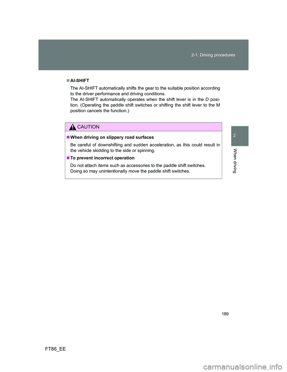 TOYOTA GT86 2014  Owners Manual (in English) 189 2-1. Driving procedures
2
When driving
FT86_EE
AI-SHIFT
The AI-SHIFT automatically shifts the gear to the suitable position according
to the driver performance and driving conditions. 
The AI-S