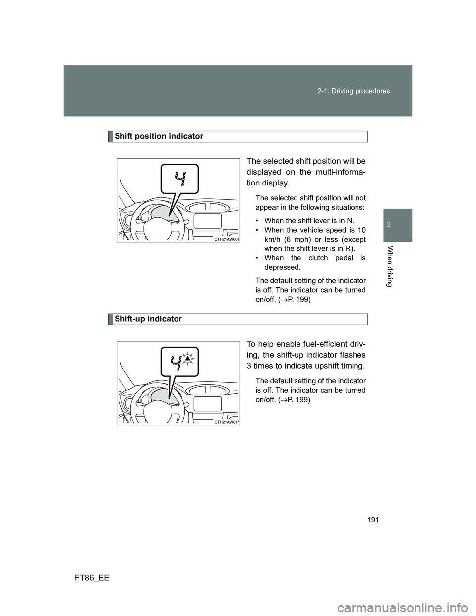 TOYOTA GT86 2014  Owners Manual (in English) 191 2-1. Driving procedures
2
When driving
FT86_EE
Shift position indicator
The selected shift position will be
displayed on the multi-informa-
tion display.
The selected shift position will not
appea