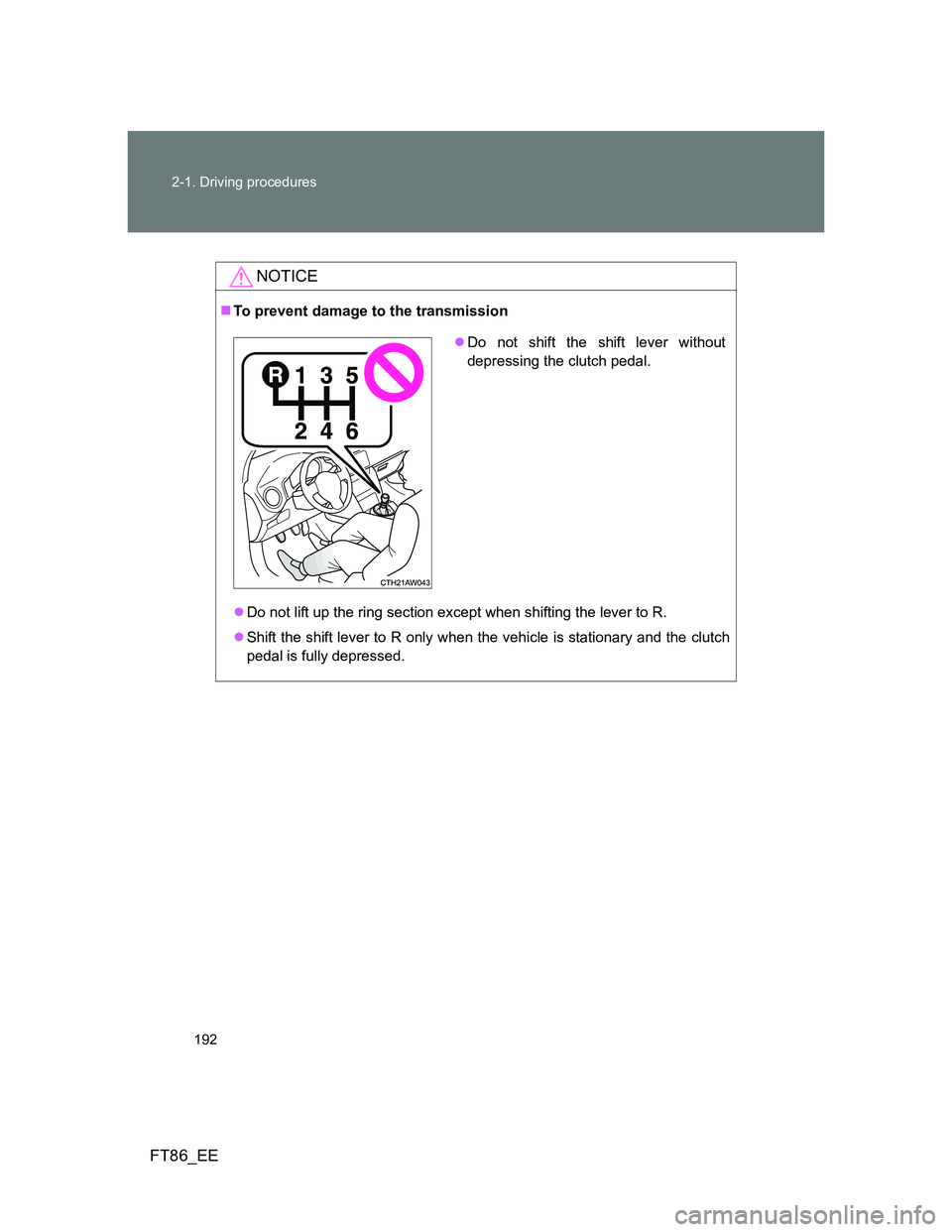 TOYOTA GT86 2014  Owners Manual (in English) 192 2-1. Driving procedures
FT86_EE
NOTICE
To prevent damage to the transmission
Do not lift up the ring section except when shifting the lever to R.
Shift the shift lever to R only when the 