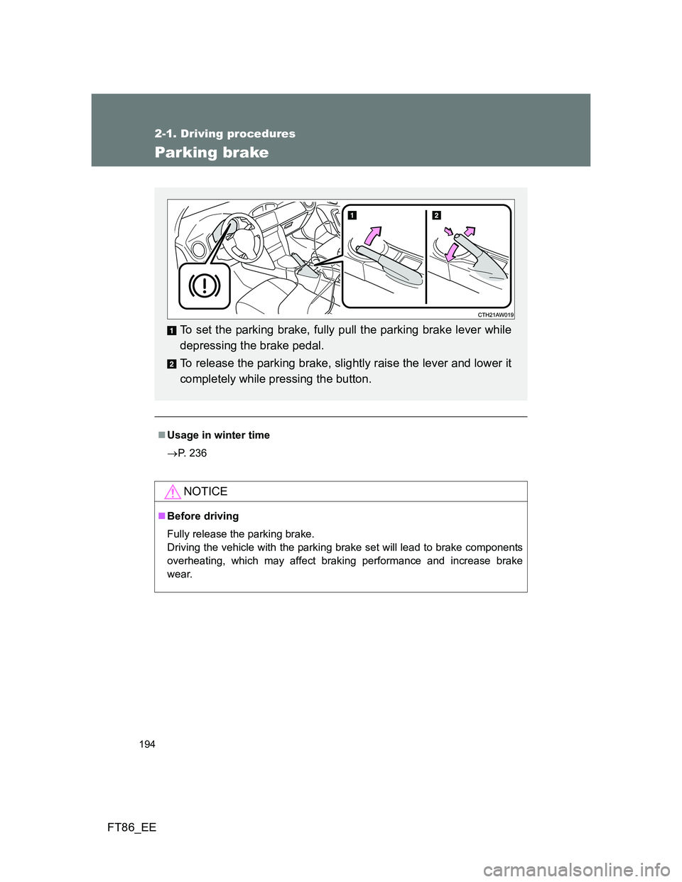 TOYOTA GT86 2014  Owners Manual (in English) 194
2-1. Driving procedures
FT86_EE
Parking brake
Usage in winter time
P. 236
NOTICE
Before driving
Fully release the parking brake. 
Driving the vehicle with the parking brake set will lead 