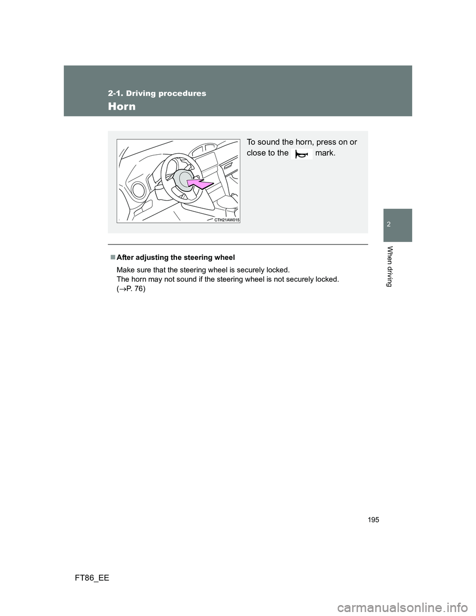 TOYOTA GT86 2014  Owners Manual (in English) 195
2-1. Driving procedures
2
When driving
FT86_EE
Horn
After adjusting the steering wheel
Make sure that the steering wheel is securely locked. 
The horn may not sound if the steering wheel is not