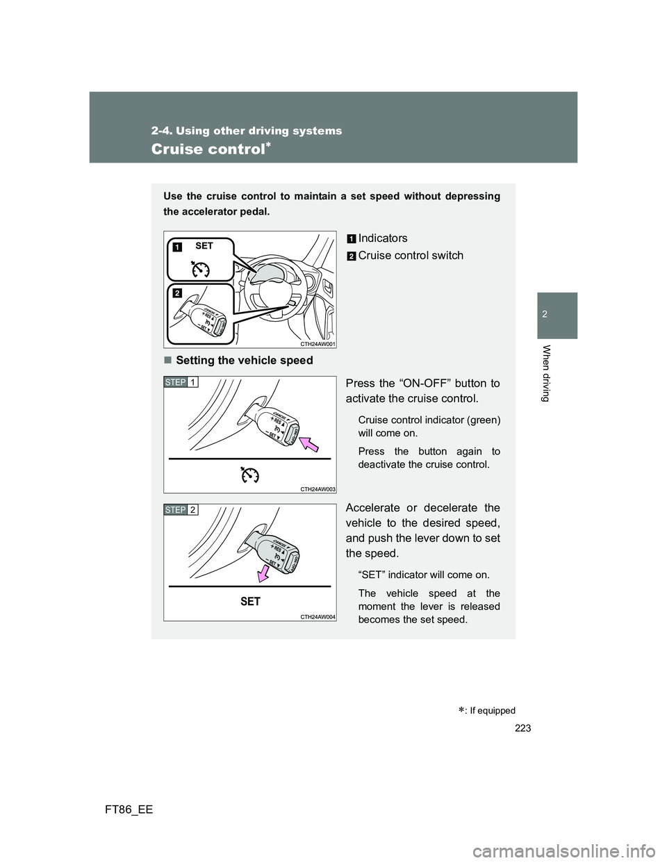 TOYOTA GT86 2014  Owners Manual (in English) 223
2
When driving
FT86_EE
2-4. Using other driving systems
Cruise control
Use the cruise control to maintain a set speed without depressing
the accelerator pedal. 
Indicators
Cruise control switch