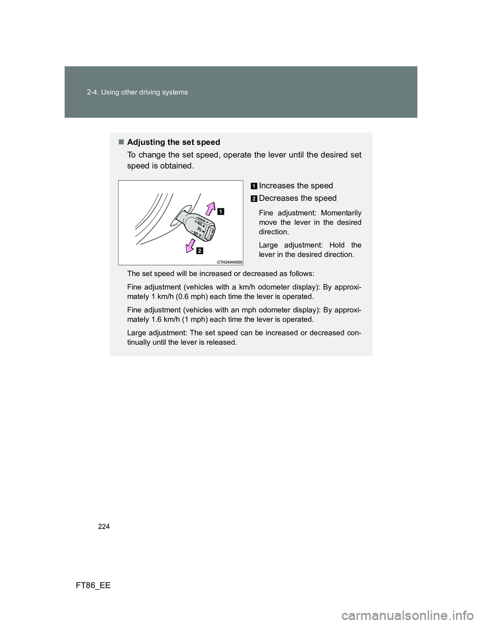 TOYOTA GT86 2014  Owners Manual (in English) 224 2-4. Using other driving systems
FT86_EE
Adjusting the set speed
To change the set speed, operate the lever until the desired set
speed is obtained.
Increases the speed
Decreases the speed
Fine