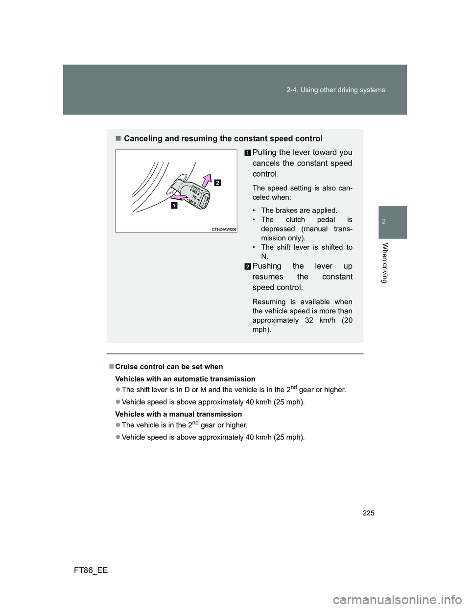 TOYOTA GT86 2014  Owners Manual (in English) 225 2-4. Using other driving systems
2
When driving
FT86_EE
Cruise control can be set when
Vehicles with an automatic transmission
The shift lever is in D or M and the vehicle is in the 2
nd gea
