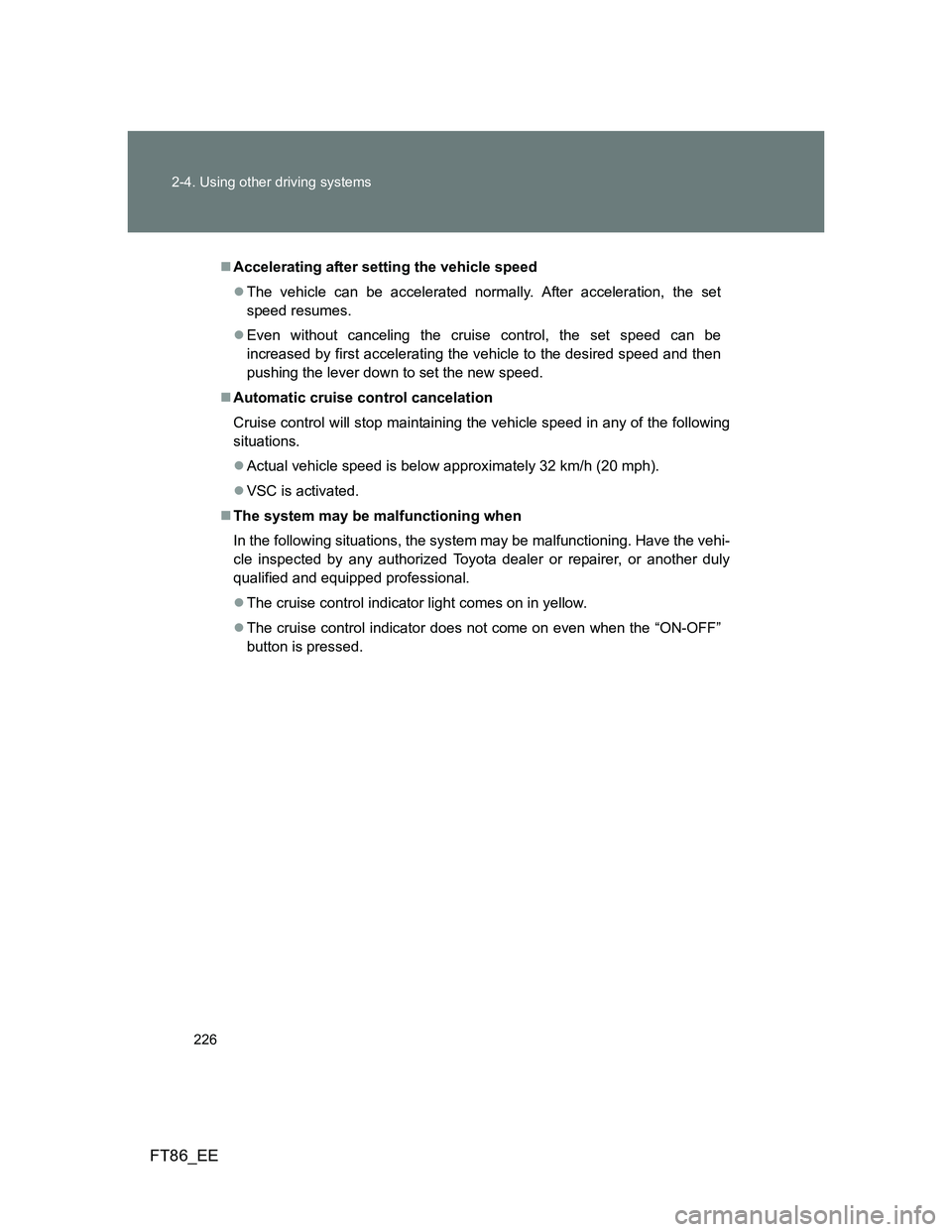 TOYOTA GT86 2014  Owners Manual (in English) 226 2-4. Using other driving systems
FT86_EE
Accelerating after setting the vehicle speed
The vehicle can be accelerated normally. After acceleration, the set
speed resumes.
Even without canc