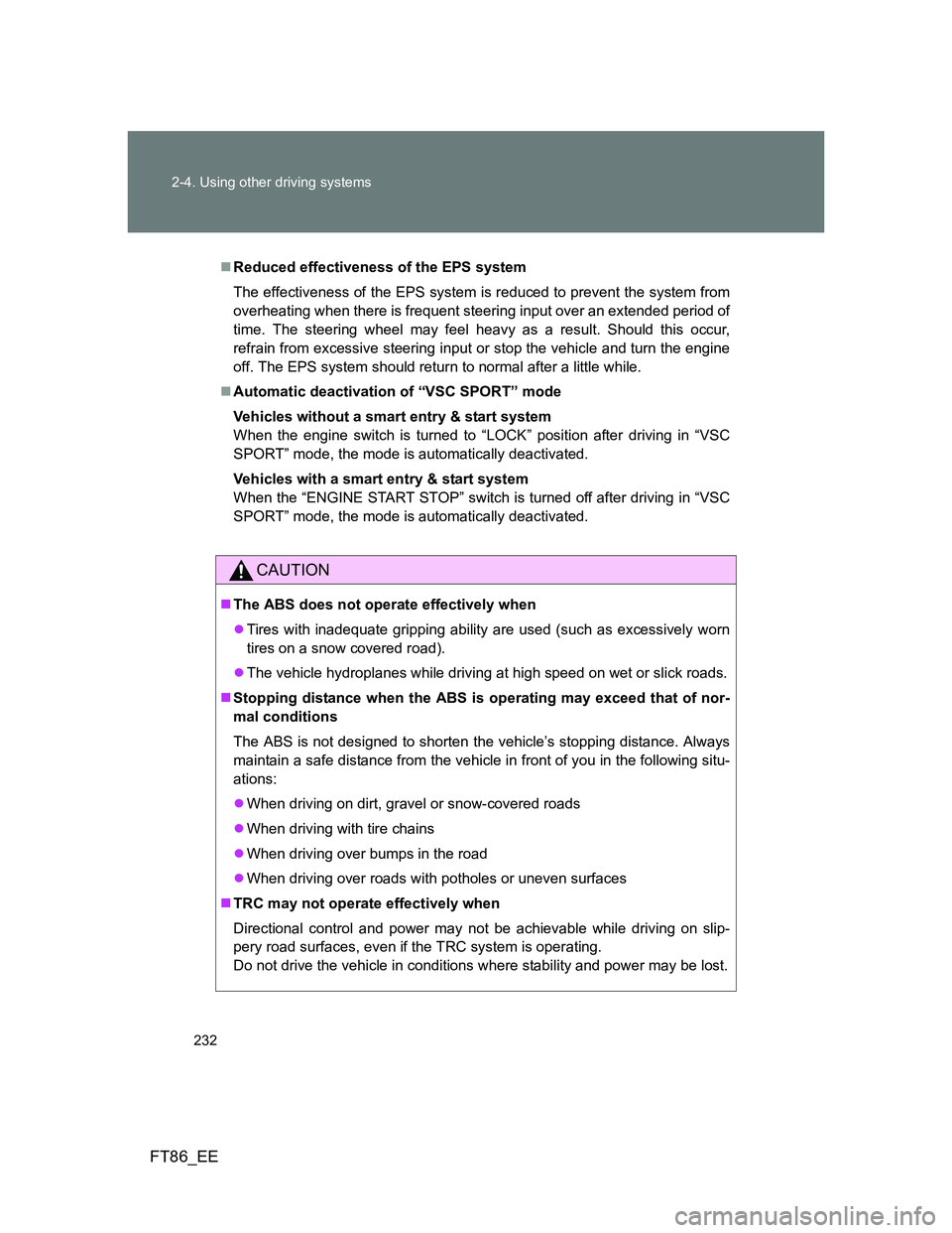 TOYOTA GT86 2014  Owners Manual (in English) 232 2-4. Using other driving systems
FT86_EE
Reduced effectiveness of the EPS system
The effectiveness of the EPS system is reduced to prevent the system from
overheating when there is frequent ste
