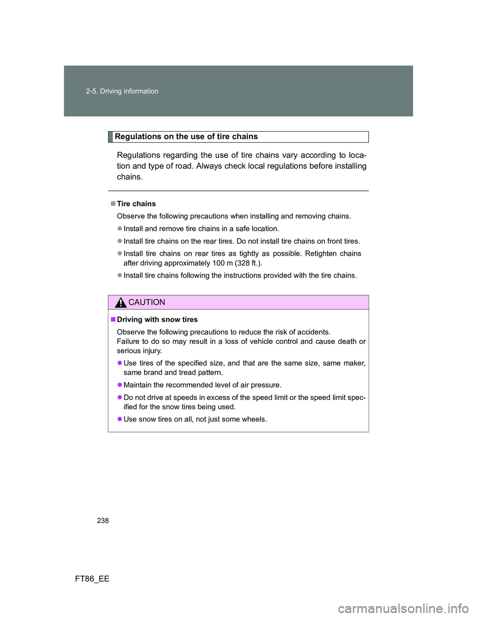 TOYOTA GT86 2014  Owners Manual (in English) 238 2-5. Driving information
FT86_EE
Regulations on the use of tire chains
Regulations regarding the use of tire chains vary according to loca-
tion and type of road. Always check local regulations be