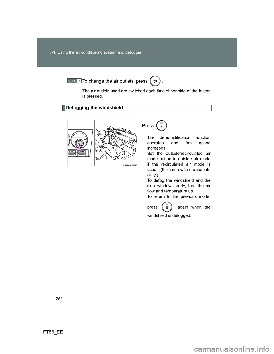 TOYOTA GT86 2014  Owners Manual (in English) 252 3-1. Using the air conditioning system and defogger
FT86_EETo change the air outlets, press  .
The air outlets used are switched each time either side of the button
is pressed.
Defogging the winds