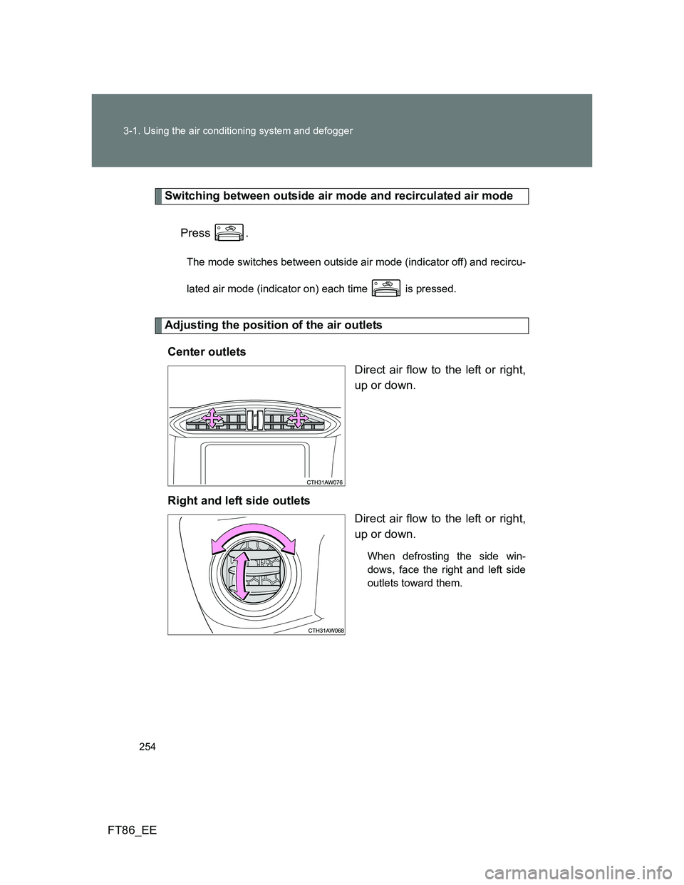 TOYOTA GT86 2014  Owners Manual (in English) 254 3-1. Using the air conditioning system and defogger
FT86_EE
Switching between outside air mode and recirculated air mode
Press .
The mode switches between outside air mode (indicator off) and reci