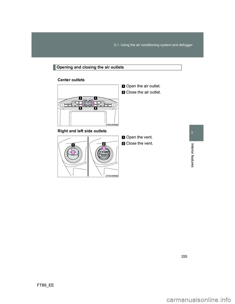 TOYOTA GT86 2014  Owners Manual (in English) 255 3-1. Using the air conditioning system and defogger
3
Interior features
FT86_EE
Opening and closing the air outlets
Center outlets
Open the air outlet.
Close the air outlet.
Right and left side ou