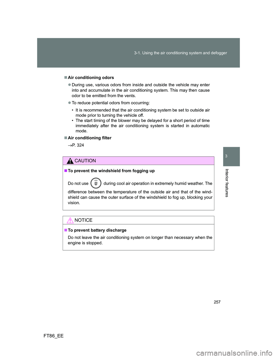 TOYOTA GT86 2014 Owners Manual (in English) 257 3-1. Using the air conditioning system and defogger
3
Interior features
FT86_EE
Air conditioning odors
During use, various odors from inside and outside the vehicle may enter
into and accumu TOYOTA GT86 2014 Owners Manual (in English) 257 3-1. Using the air conditioning system and defogger
3
Interior features
FT86_EE
Air conditioning odors
During use, various odors from inside and outside the vehicle may enter
into and accumu