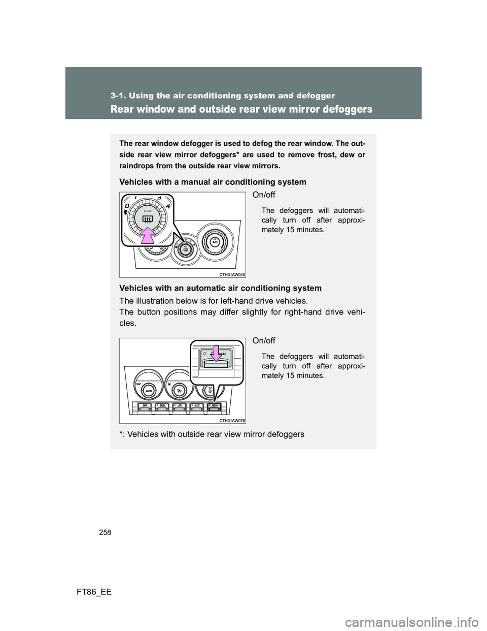 TOYOTA GT86 2014  Owners Manual (in English) 258
3-1. Using the air conditioning system and defogger
FT86_EE
Rear window and outside rear view mirror defoggers
The rear window defogger is used to defog the rear window. The out-
side rear view mi