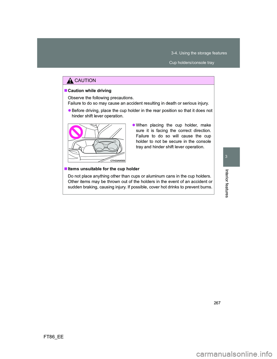 TOYOTA GT86 2014  Owners Manual (in English) 267 3-4. Using the storage features
3
Interior features
FT86_EE
CAUTION
Caution while driving
Observe the following precautions. 
Failure to do so may cause an accident resulting in death or seriou