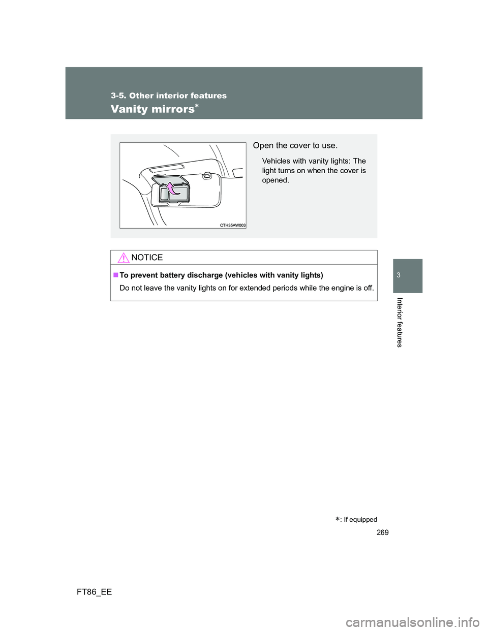 TOYOTA GT86 2014  Owners Manual (in English) 269
3-5. Other interior features
3
Interior features
FT86_EE
Vanity mirrors
NOTICE
To prevent battery discharge (vehicles with vanity lights)
Do not leave the vanity lights on for extended perio
