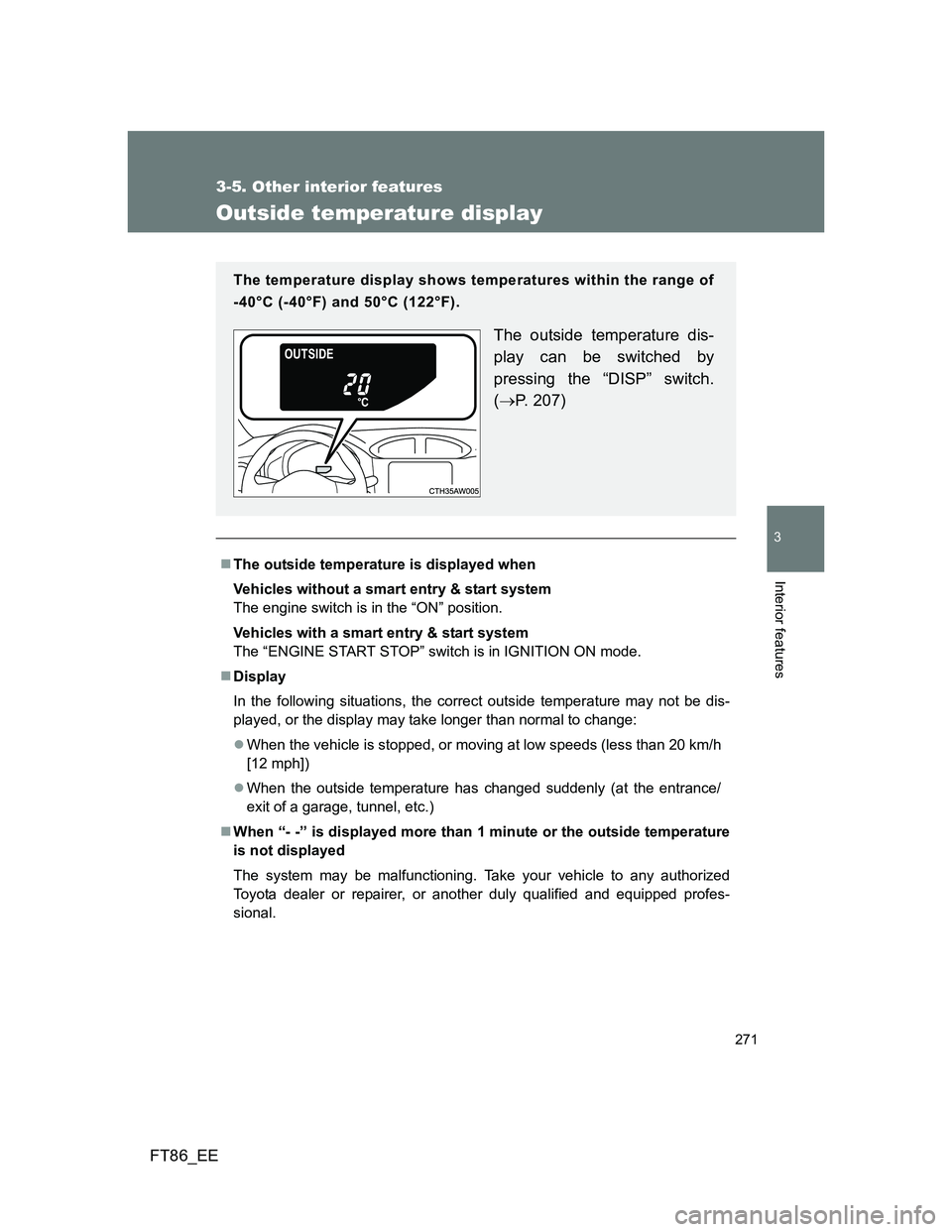 TOYOTA GT86 2014 Owners Manual (in English) 271
3-5. Other interior features
3
Interior features
FT86_EE
Outside temperature display
The outside temperature is displayed when
Vehicles without a smart entry & start system
The engine switch is TOYOTA GT86 2014 Owners Manual (in English) 271
3-5. Other interior features
3
Interior features
FT86_EE
Outside temperature display
The outside temperature is displayed when
Vehicles without a smart entry & start system
The engine switch is