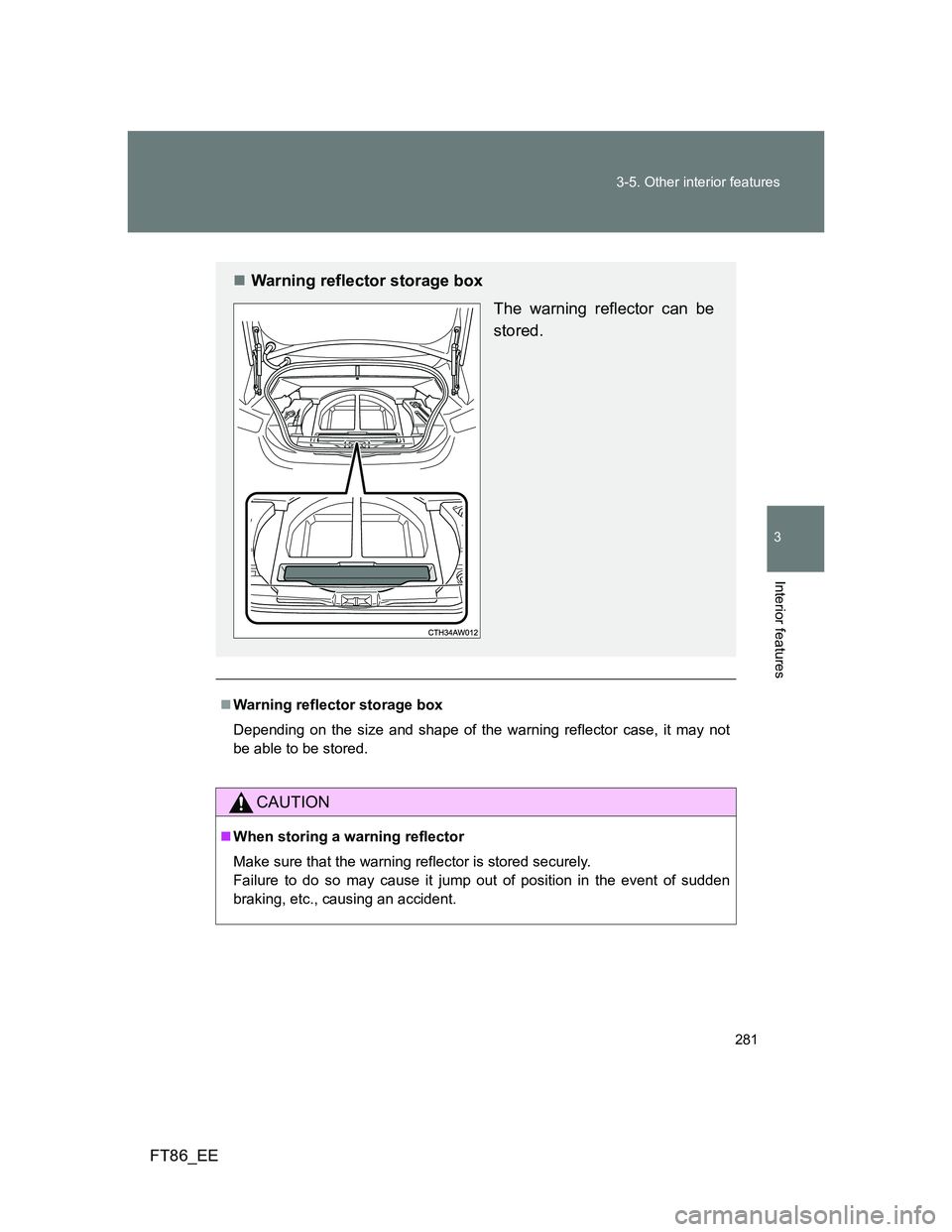 TOYOTA GT86 2014  Owners Manual (in English) 281 3-5. Other interior features
3
Interior features
FT86_EE
Warning reflector storage box
Depending on the size and shape of the warning reflector case, it may not
be able to be stored. 
CAUTION
