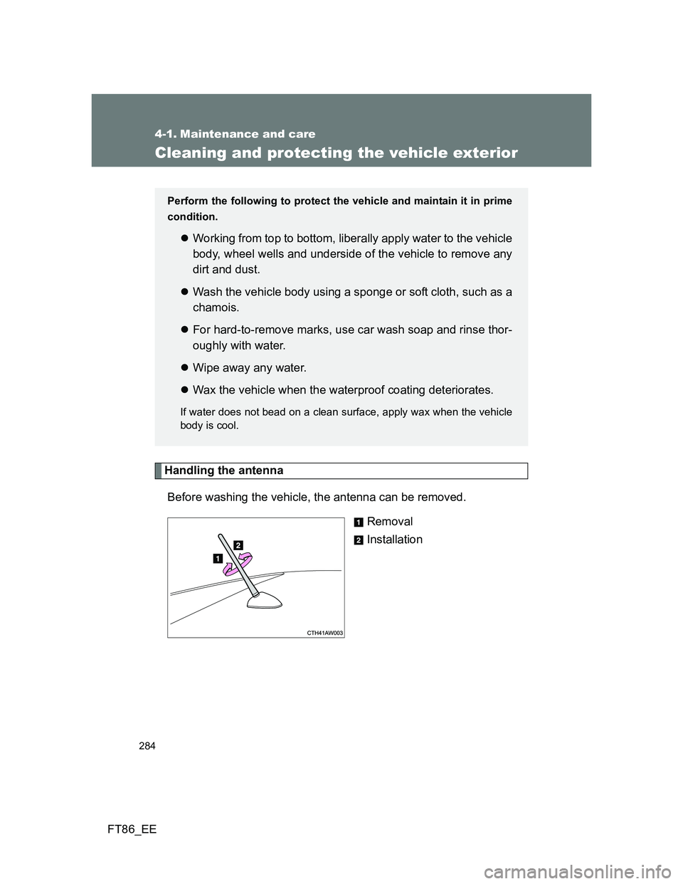 TOYOTA GT86 2014  Owners Manual (in English) 284
FT86_EE
4-1. Maintenance and care
Cleaning and protecting the vehicle exterior
Handling the antenna
Before washing the vehicle, the antenna can be removed.
Removal
Installation
Perform the followi