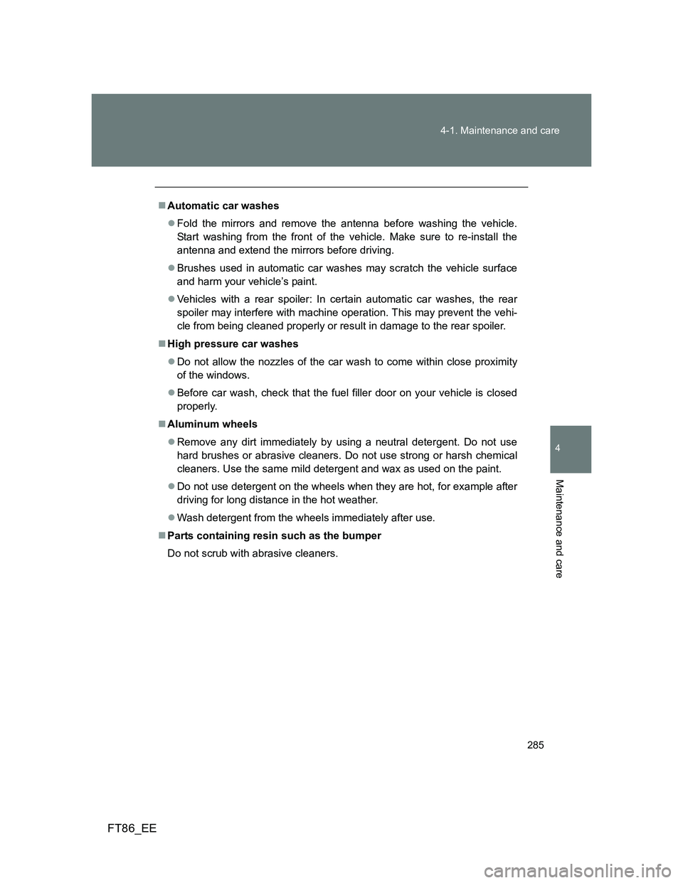 TOYOTA GT86 2014 Owners Manual (in English) 285 4-1. Maintenance and care
4
Maintenance and care
FT86_EE
Automatic car washes
Fold the mirrors and remove the antenna before washing the vehicle.
Start washing from the front of the vehicle. TOYOTA GT86 2014 Owners Manual (in English) 285 4-1. Maintenance and care
4
Maintenance and care
FT86_EE
Automatic car washes
Fold the mirrors and remove the antenna before washing the vehicle.
Start washing from the front of the vehicle.