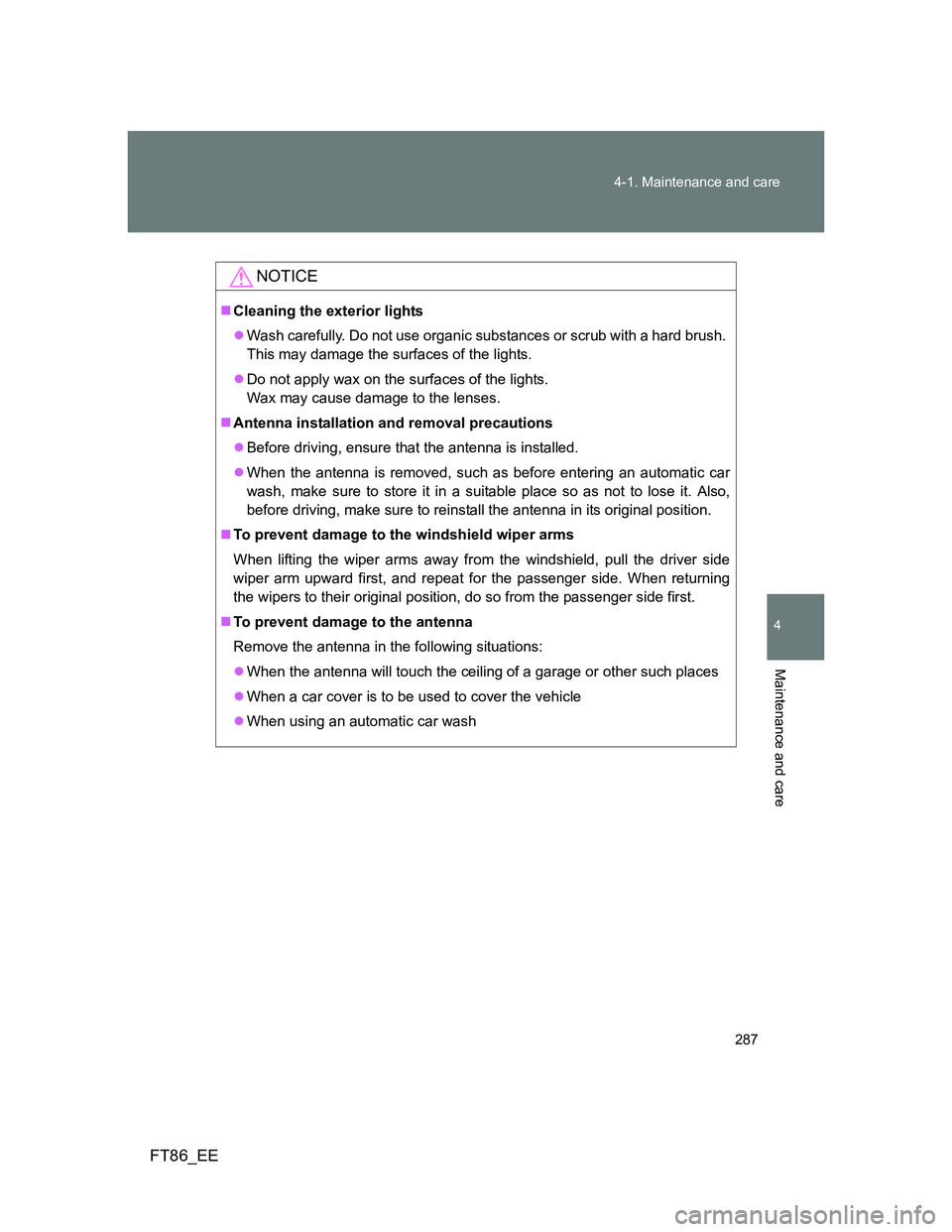TOYOTA GT86 2014 Owners Manual (in English) 287 4-1. Maintenance and care
4
Maintenance and care
FT86_EE
NOTICE
Cleaning the exterior lights
Wash carefully. Do not use organic substances or scrub with a hard brush.
This may damage the su TOYOTA GT86 2014 Owners Manual (in English) 287 4-1. Maintenance and care
4
Maintenance and care
FT86_EE
NOTICE
Cleaning the exterior lights
Wash carefully. Do not use organic substances or scrub with a hard brush.
This may damage the su
