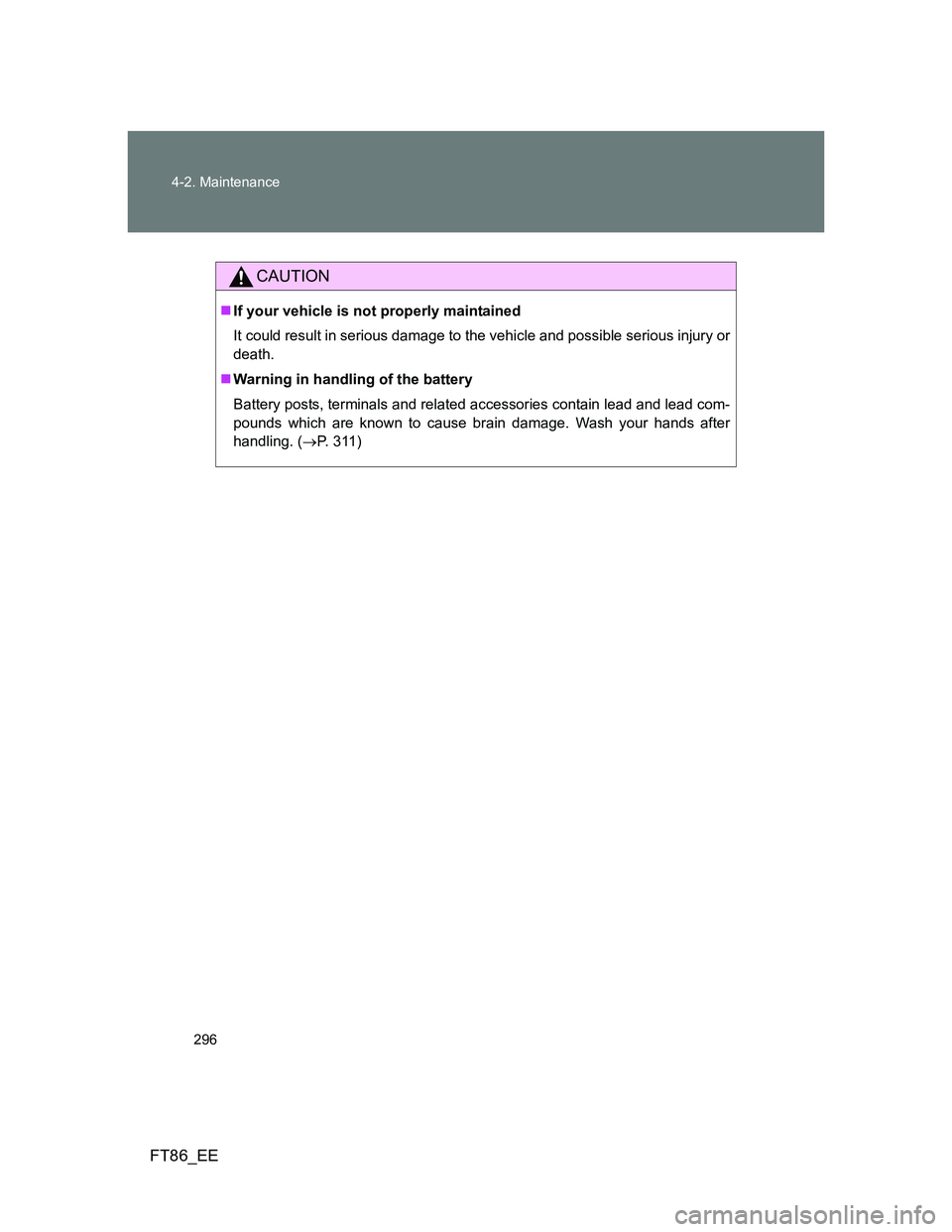 TOYOTA GT86 2014  Owners Manual (in English) 296 4-2. Maintenance
FT86_EE
CAUTION
If your vehicle is not properly maintained
It could result in serious damage to the vehicle and possible serious injury or
death.
Warning in handling of the 