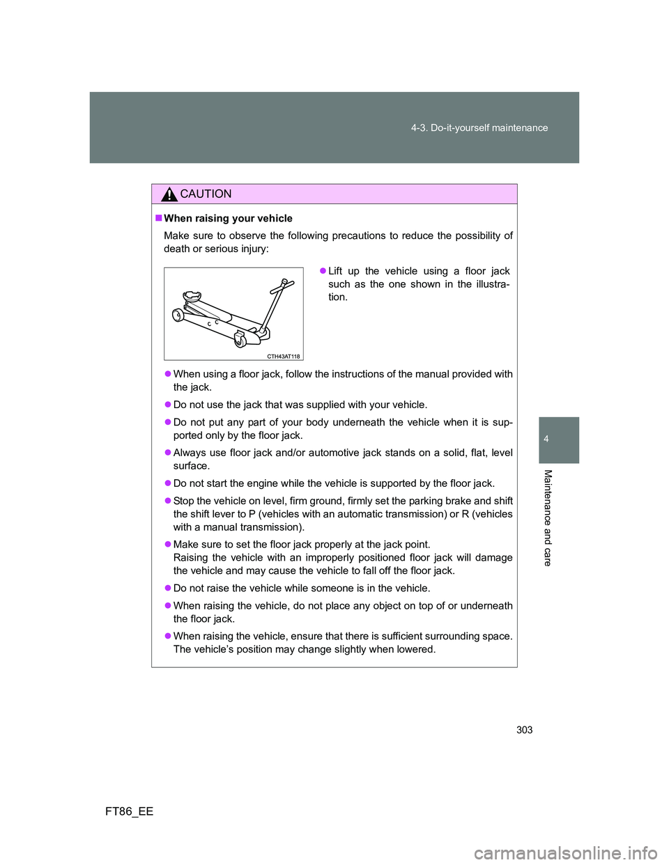 TOYOTA GT86 2014 Owners Manual (in English) 303 4-3. Do-it-yourself maintenance
4
Maintenance and care
FT86_EE
CAUTION
When raising your vehicle
Make sure to observe the following precautions to reduce the possibility of
death or serious inj TOYOTA GT86 2014 Owners Manual (in English) 303 4-3. Do-it-yourself maintenance
4
Maintenance and care
FT86_EE
CAUTION
When raising your vehicle
Make sure to observe the following precautions to reduce the possibility of
death or serious inj
