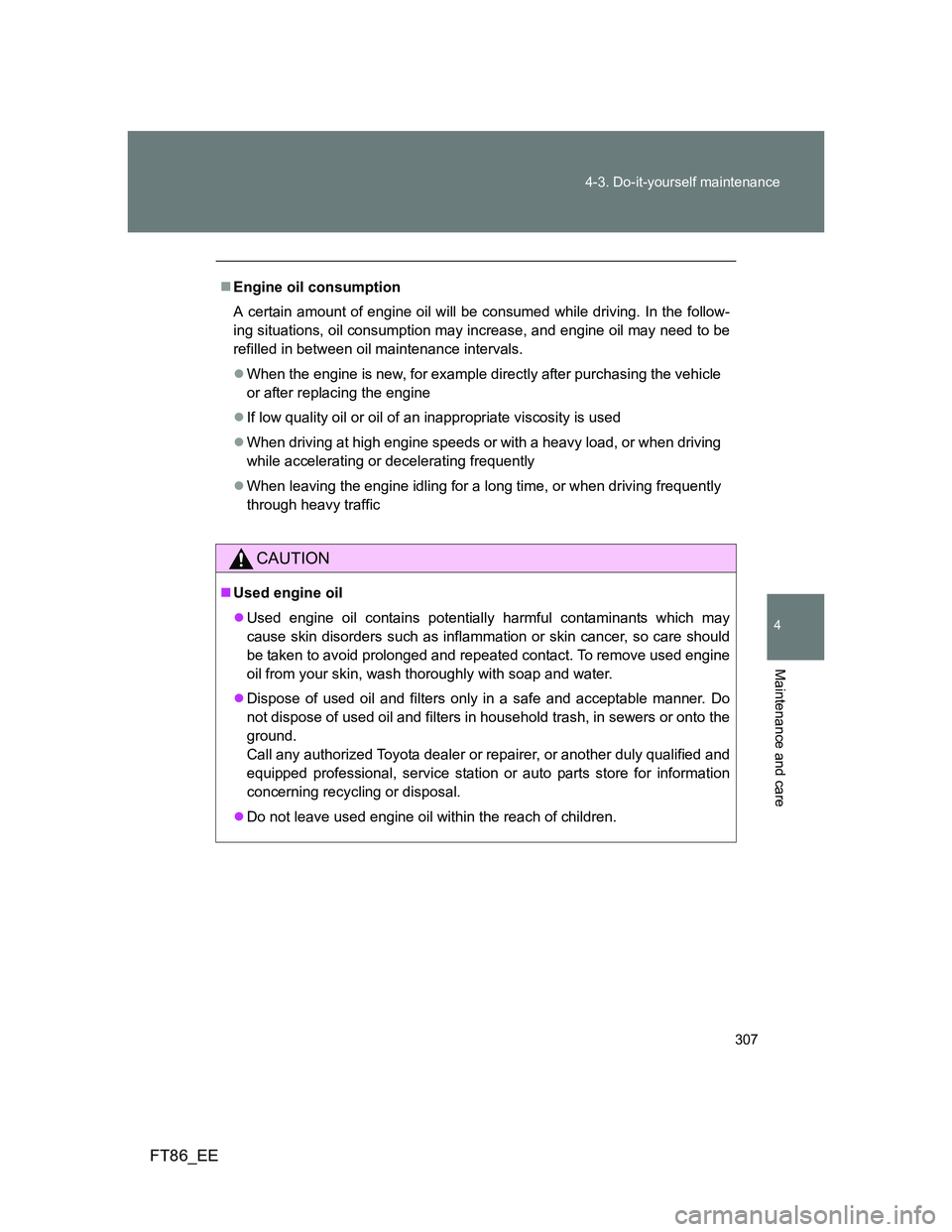 TOYOTA GT86 2014 Owners Manual (in English) 307 4-3. Do-it-yourself maintenance
4
Maintenance and care
FT86_EE
Engine oil consumption
A certain amount of engine oil will be consumed while driving. In the follow-
ing situations, oil consumpti TOYOTA GT86 2014 Owners Manual (in English) 307 4-3. Do-it-yourself maintenance
4
Maintenance and care
FT86_EE
Engine oil consumption
A certain amount of engine oil will be consumed while driving. In the follow-
ing situations, oil consumpti
