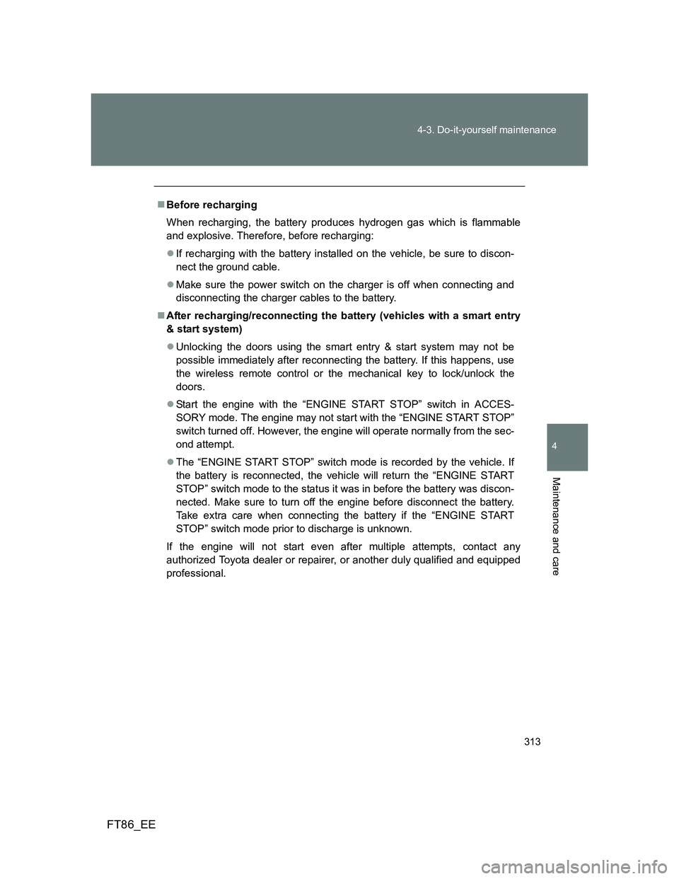 TOYOTA GT86 2014 Owners Manual (in English) 313 4-3. Do-it-yourself maintenance
4
Maintenance and care
FT86_EE
Before recharging
When recharging, the battery produces hydrogen gas which is flammable
and explosive. Therefore, before rechargin TOYOTA GT86 2014 Owners Manual (in English) 313 4-3. Do-it-yourself maintenance
4
Maintenance and care
FT86_EE
Before recharging
When recharging, the battery produces hydrogen gas which is flammable
and explosive. Therefore, before rechargin