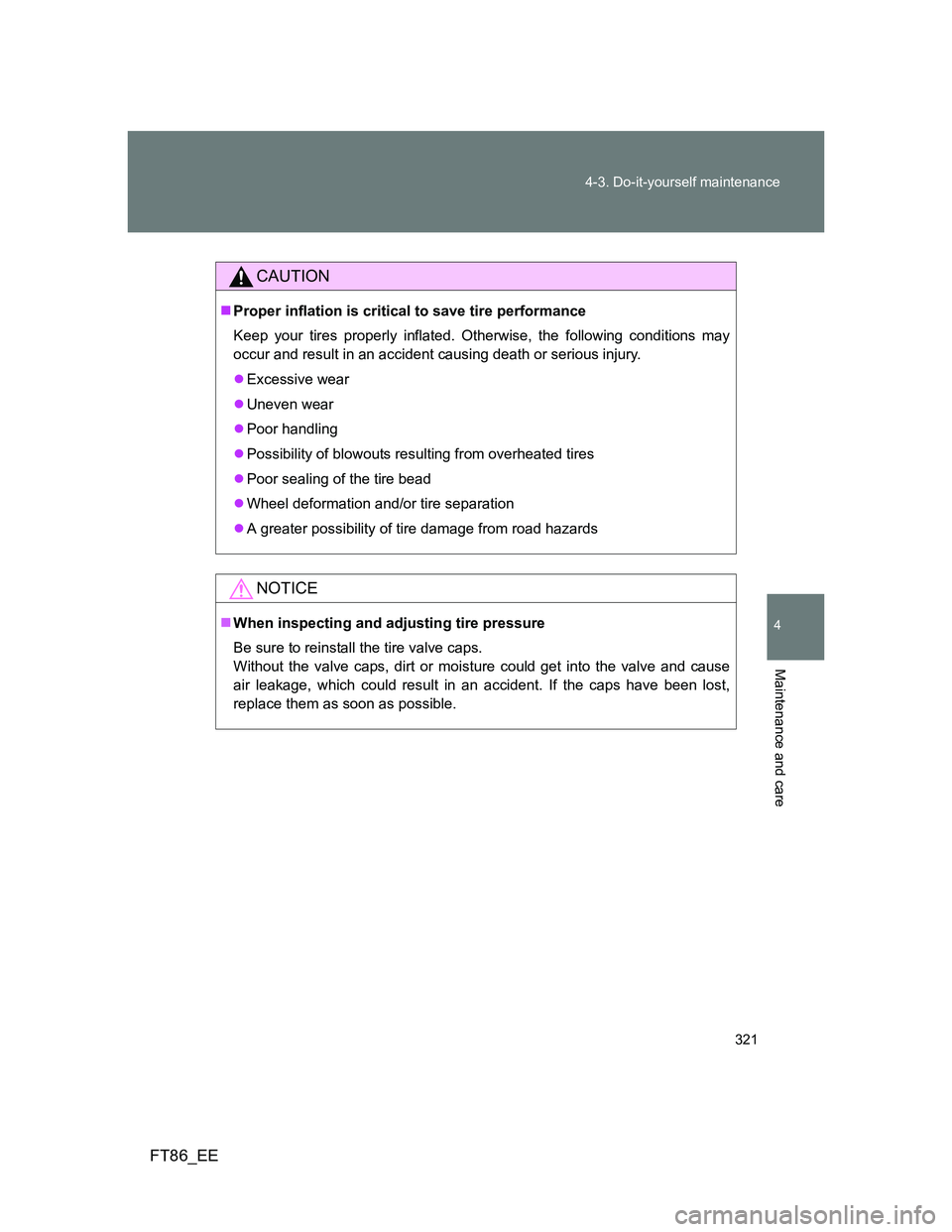 TOYOTA GT86 2014  Owners Manual (in English) 321 4-3. Do-it-yourself maintenance
4
Maintenance and care
FT86_EE
CAUTION
Proper inflation is critical to save tire performance
Keep your tires properly inflated. Otherwise, the following conditio