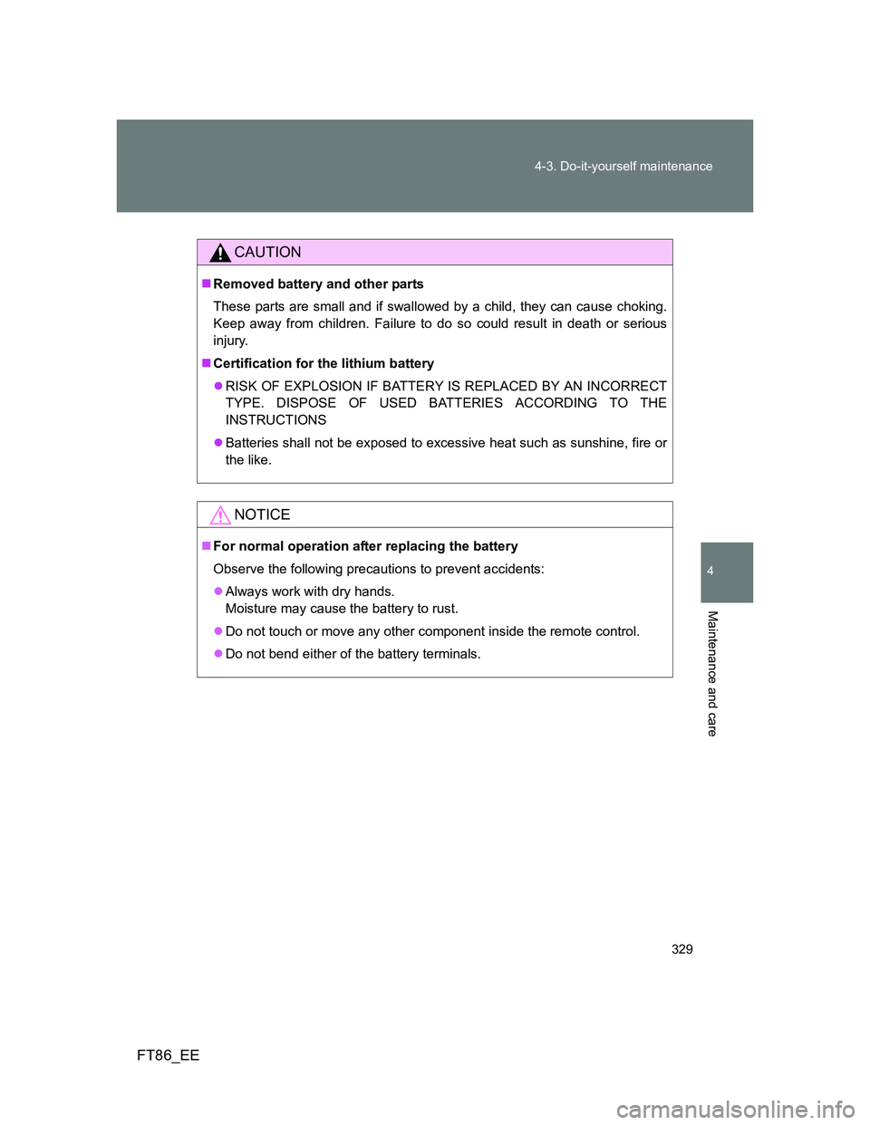 TOYOTA GT86 2014  Owners Manual (in English) 329 4-3. Do-it-yourself maintenance
4
Maintenance and care
FT86_EE
CAUTION
Removed battery and other parts
These parts are small and if swallowed by a child, they can cause choking.
Keep away from 