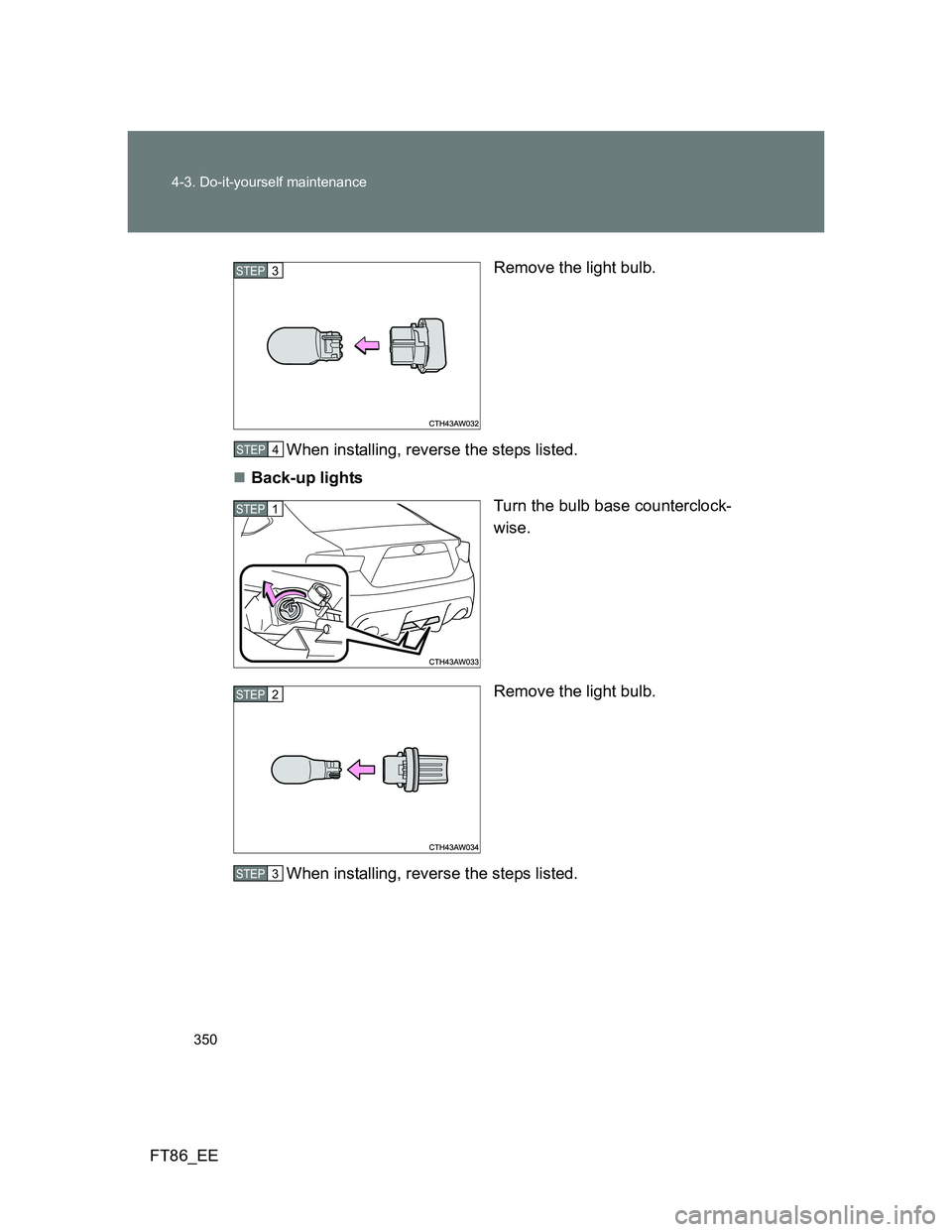 TOYOTA GT86 2014  Owners Manual (in English) 350 4-3. Do-it-yourself maintenance
FT86_EERemove the light bulb.
When installing, reverse the steps listed.
Back-up lights
Turn the bulb base counterclock-
wise.
Remove the light bulb.
When instal