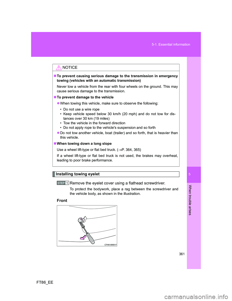 TOYOTA GT86 2014 Owners Manual (in English) 5
361 5-1. Essential information
When trouble arises
FT86_EE
Installing towing eyelet
Remove the eyelet cover using a flathead screwdriver.
To protect the bodywork, place a rag between the screwdrive TOYOTA GT86 2014 Owners Manual (in English) 5
361 5-1. Essential information
When trouble arises
FT86_EE
Installing towing eyelet
Remove the eyelet cover using a flathead screwdriver.
To protect the bodywork, place a rag between the screwdrive