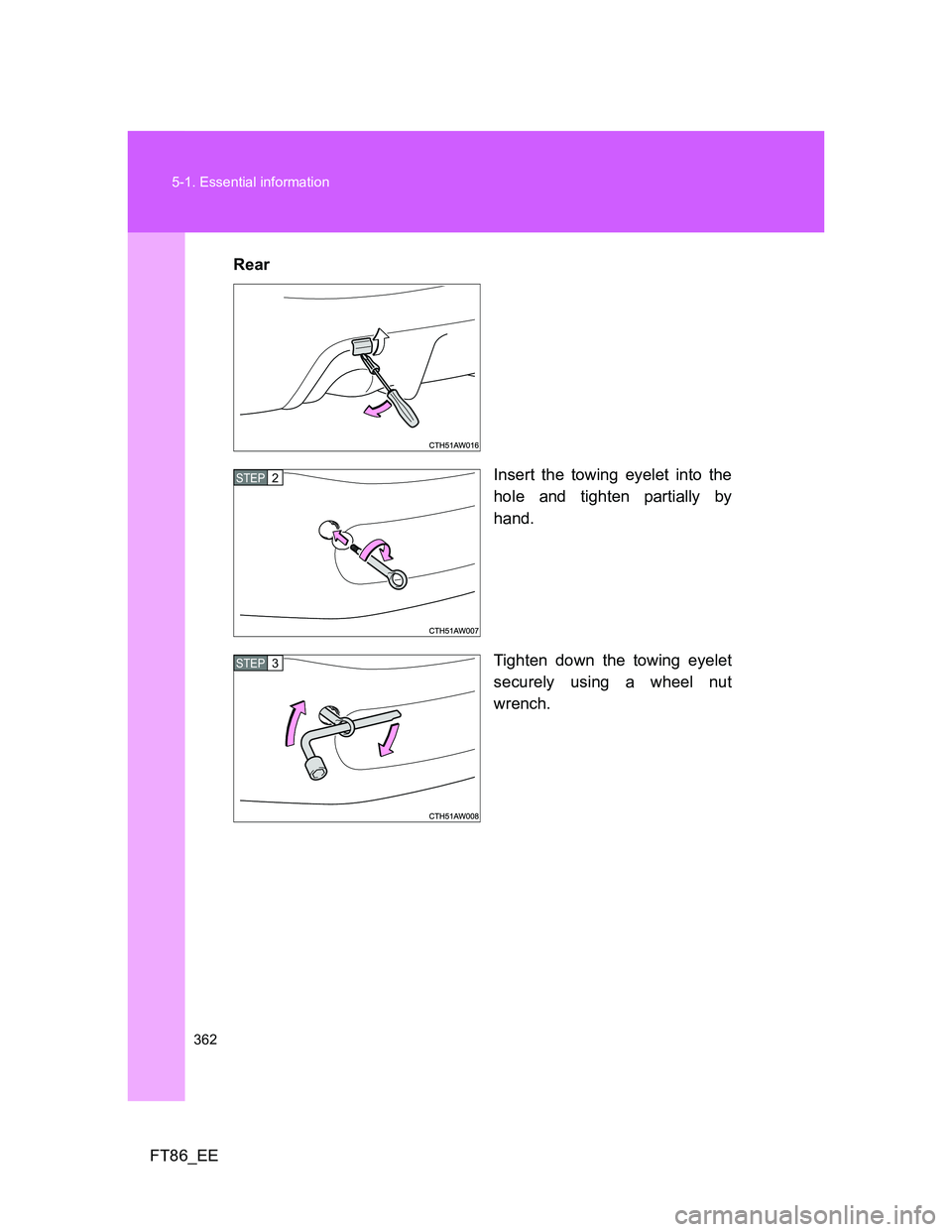 TOYOTA GT86 2014  Owners Manual (in English) 362 5-1. Essential information
FT86_EERear
Insert the towing eyelet into the
hole and tighten partially by
hand.
Tighten down the towing eyelet
securely using a wheel nut
wrench.
STEP 2 
STEP 3  