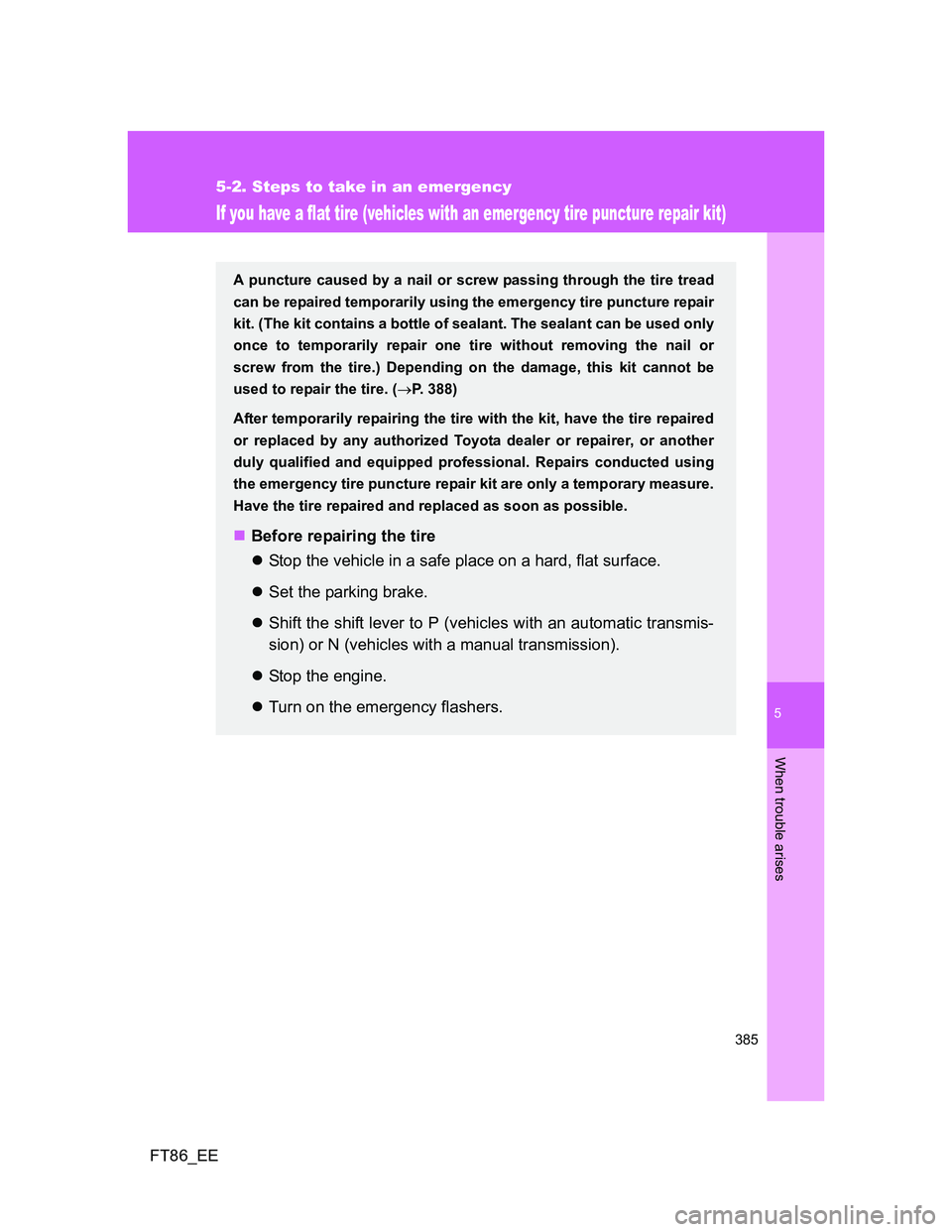 TOYOTA GT86 2014 Owners Manual (in English) 5
385
5-2. Steps to take in an emergency
When trouble arises
FT86_EE
If you have a flat tire (vehicles with an emergency tire puncture repair kit)
A puncture caused by a nail or screw passing through TOYOTA GT86 2014 Owners Manual (in English) 5
385
5-2. Steps to take in an emergency
When trouble arises
FT86_EE
If you have a flat tire (vehicles with an emergency tire puncture repair kit)
A puncture caused by a nail or screw passing through