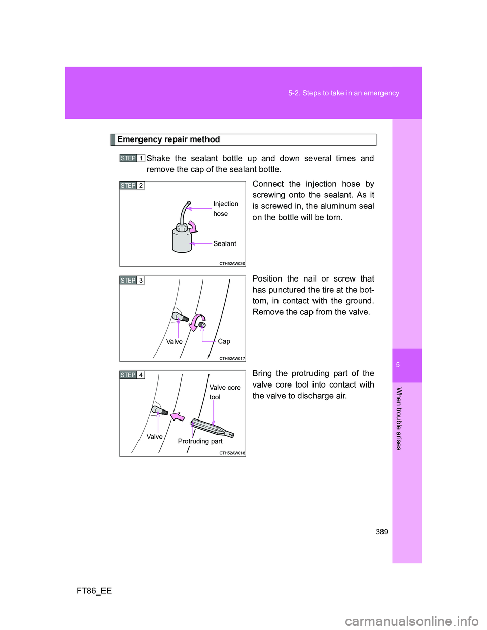 TOYOTA GT86 2014  Owners Manual (in English) 5
389 5-2. Steps to take in an emergency
When trouble arises
FT86_EE
Emergency repair method
Shake the sealant bottle up and down several times and
remove the cap of the sealant bottle.
Connect the in