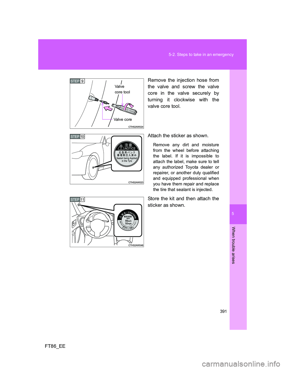 TOYOTA GT86 2014  Owners Manual (in English) 5
391 5-2. Steps to take in an emergency
When trouble arises
FT86_EERemove the injection hose from
the valve and screw the valve
core in the valve securely by
turning it clockwise with the
valve core 