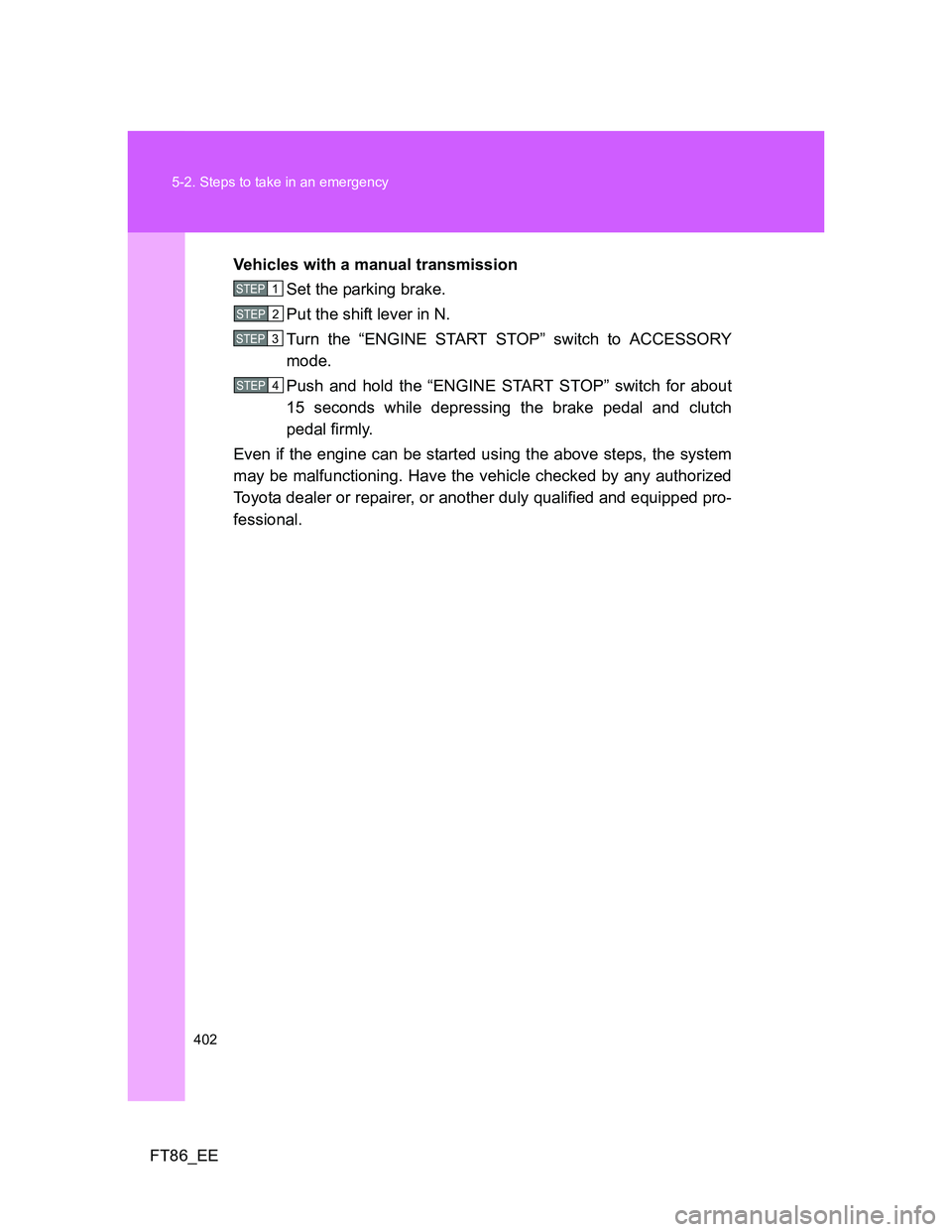TOYOTA GT86 2014  Owners Manual (in English) 402 5-2. Steps to take in an emergency
FT86_EEVehicles with a manual transmission
Set the parking brake.
Put the shift lever in N.
Turn the “ENGINE START STOP” switch to ACCESSORY
mode.
Push and h