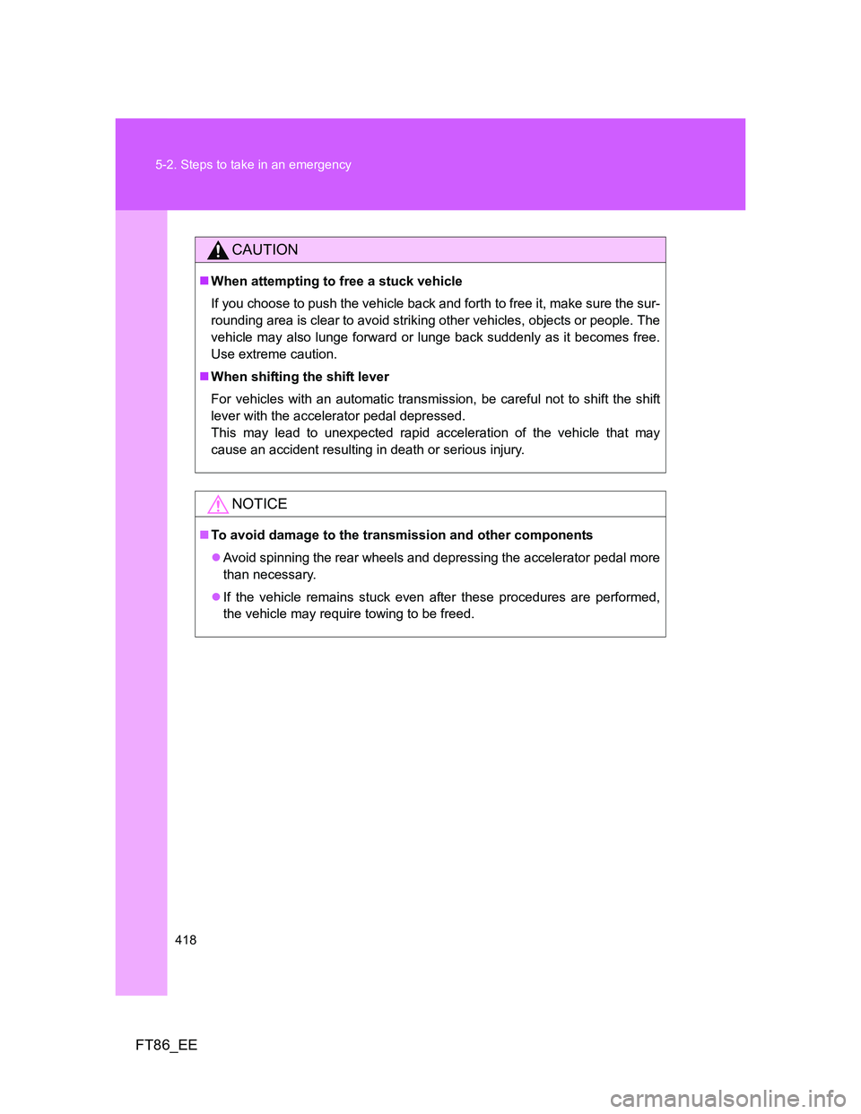 TOYOTA GT86 2014  Owners Manual (in English) 418 5-2. Steps to take in an emergency
FT86_EE
CAUTION
When attempting to free a stuck vehicle
If you choose to push the vehicle back and forth to free it, make sure the sur-
rounding area is clear