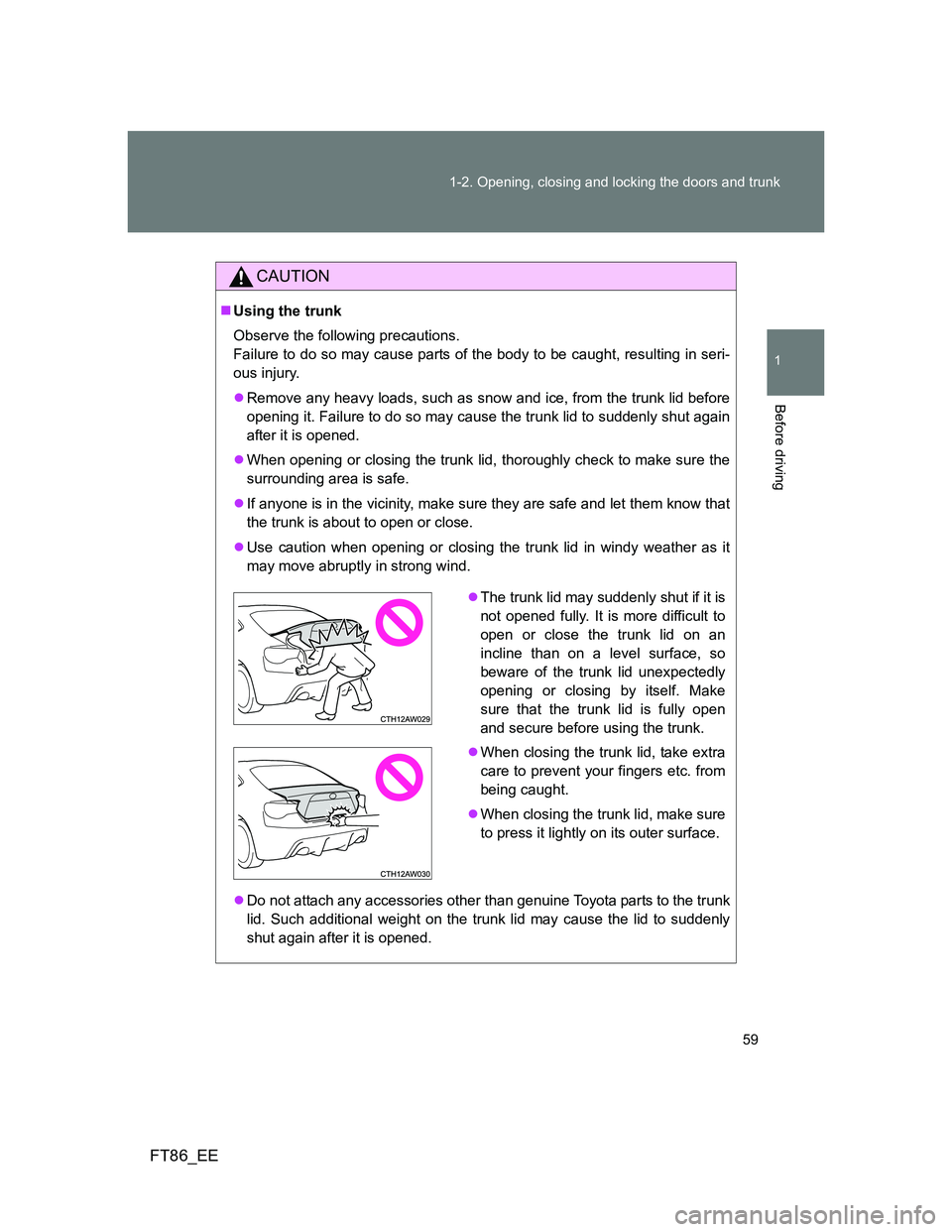 TOYOTA GT86 2014 Owners Manual (in English) 59 1-2. Opening, closing and locking the doors and trunk
1
Before driving
FT86_EE
CAUTION
Using the trunk
Observe the following precautions.
Failure to do so may cause parts of the body to be caug TOYOTA GT86 2014 Owners Manual (in English) 59 1-2. Opening, closing and locking the doors and trunk
1
Before driving
FT86_EE
CAUTION
Using the trunk
Observe the following precautions.
Failure to do so may cause parts of the body to be caug