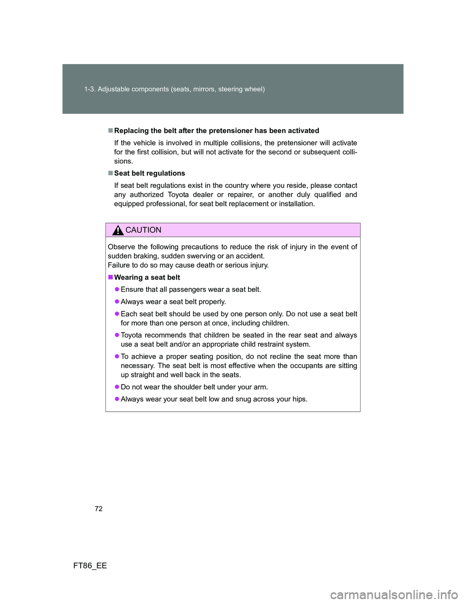 TOYOTA GT86 2014 Owners Manual (in English) 72 1-3. Adjustable components (seats, mirrors, steering wheel)
FT86_EE
Replacing the belt after the pretensioner has been activated
If the vehicle is involved in multiple collisions, the pretension TOYOTA GT86 2014 Owners Manual (in English) 72 1-3. Adjustable components (seats, mirrors, steering wheel)
FT86_EE
Replacing the belt after the pretensioner has been activated
If the vehicle is involved in multiple collisions, the pretension