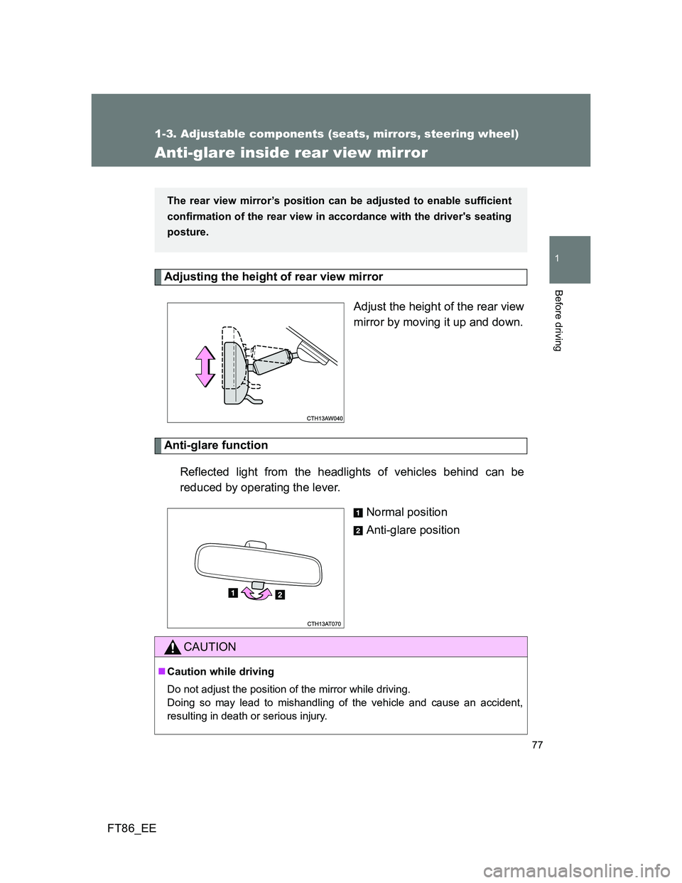 TOYOTA GT86 2014  Owners Manual (in English) 77
1
1-3. Adjustable components (seats, mirrors, steering wheel)
Before driving
FT86_EE
Anti-glare inside rear view mirror
Adjusting the height of rear view mirror 
Adjust the height of the rear view
