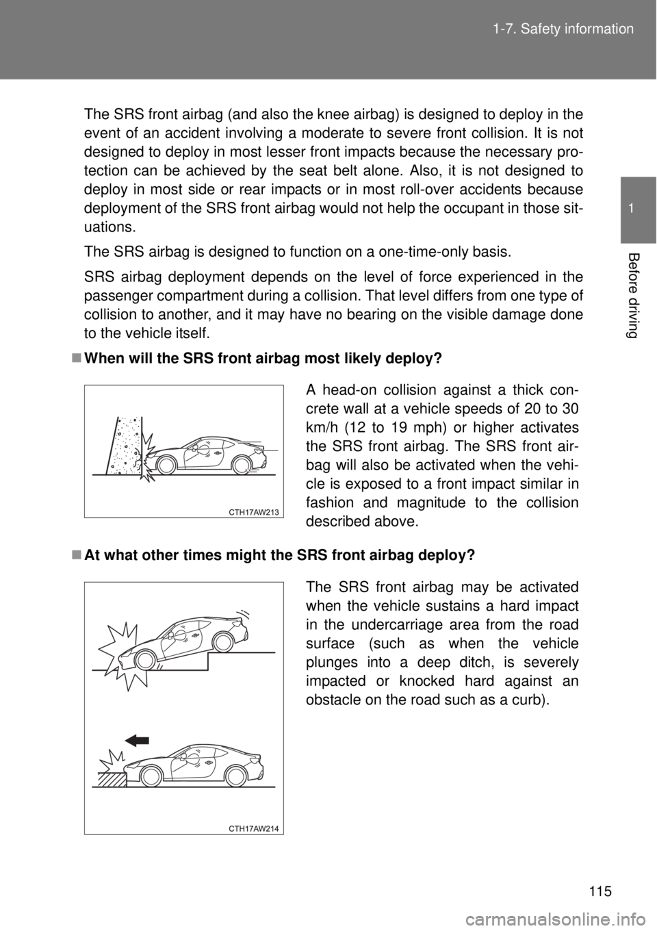 TOYOTA GT86 2015  Owners Manual (in English) 115 1-7. Safety information
1
Before driving
The SRS front airbag (and also the knee airbag) is designed to deploy in the
event of an accident involving a moderate to severe front collision. It is not