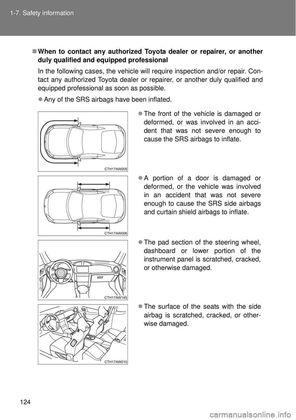 TOYOTA GT86 2015  Owners Manual (in English) 124 1-7. Safety information
When to contact any authorized Toyota dealer or repairer, or another
duly qualified and equipped professional
In the following cases, the vehicle will require inspection