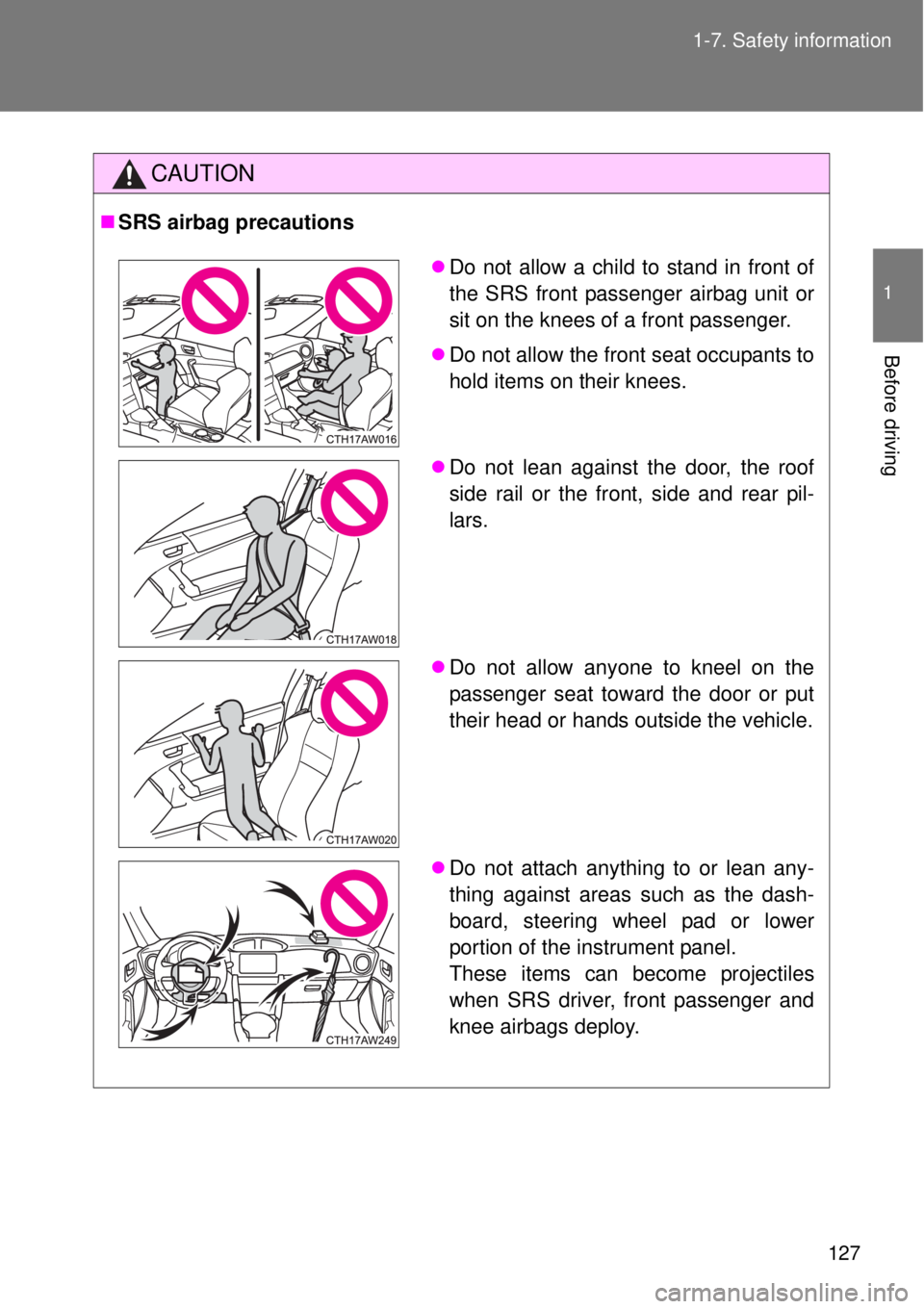 TOYOTA GT86 2015  Owners Manual (in English) 127 1-7. Safety information
1
Before driving
CAUTION
SRS airbag precautions
Do not allow a child to stand in front of
the SRS front passenger airbag unit or
sit on the knees of a front passenger