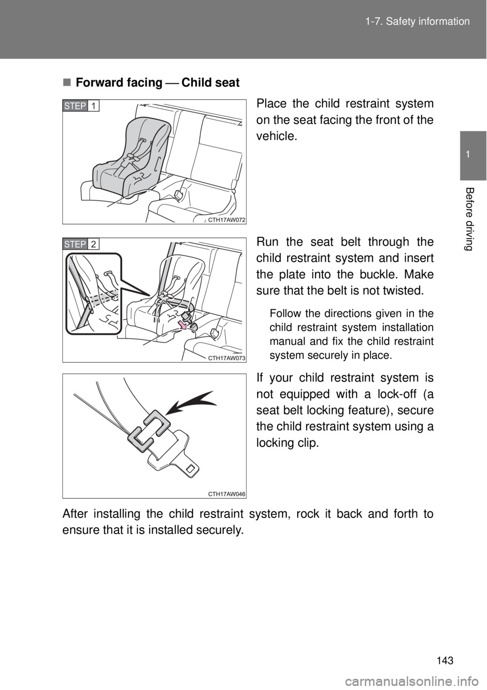 TOYOTA GT86 2015  Owners Manual (in English) 143 1-7. Safety information
1
Before driving
Forward facing Child seat
Place the child restraint system
on the seat facing the front of the
vehicle.
Run the seat belt through the
child restra