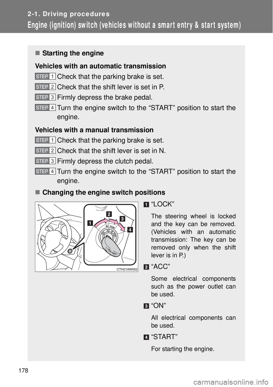 TOYOTA GT86 2015  Owners Manual (in English) 178
2-1. Driving procedures
Engine (ignition) switch (vehicles without a smar t entr y & star t system)
Starting the engine
Vehicles with an automatic transmission
Check that the parking brake is s